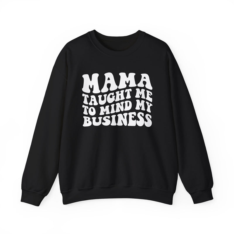 Mama Taught Me To Mind My Business — Sweatshirt