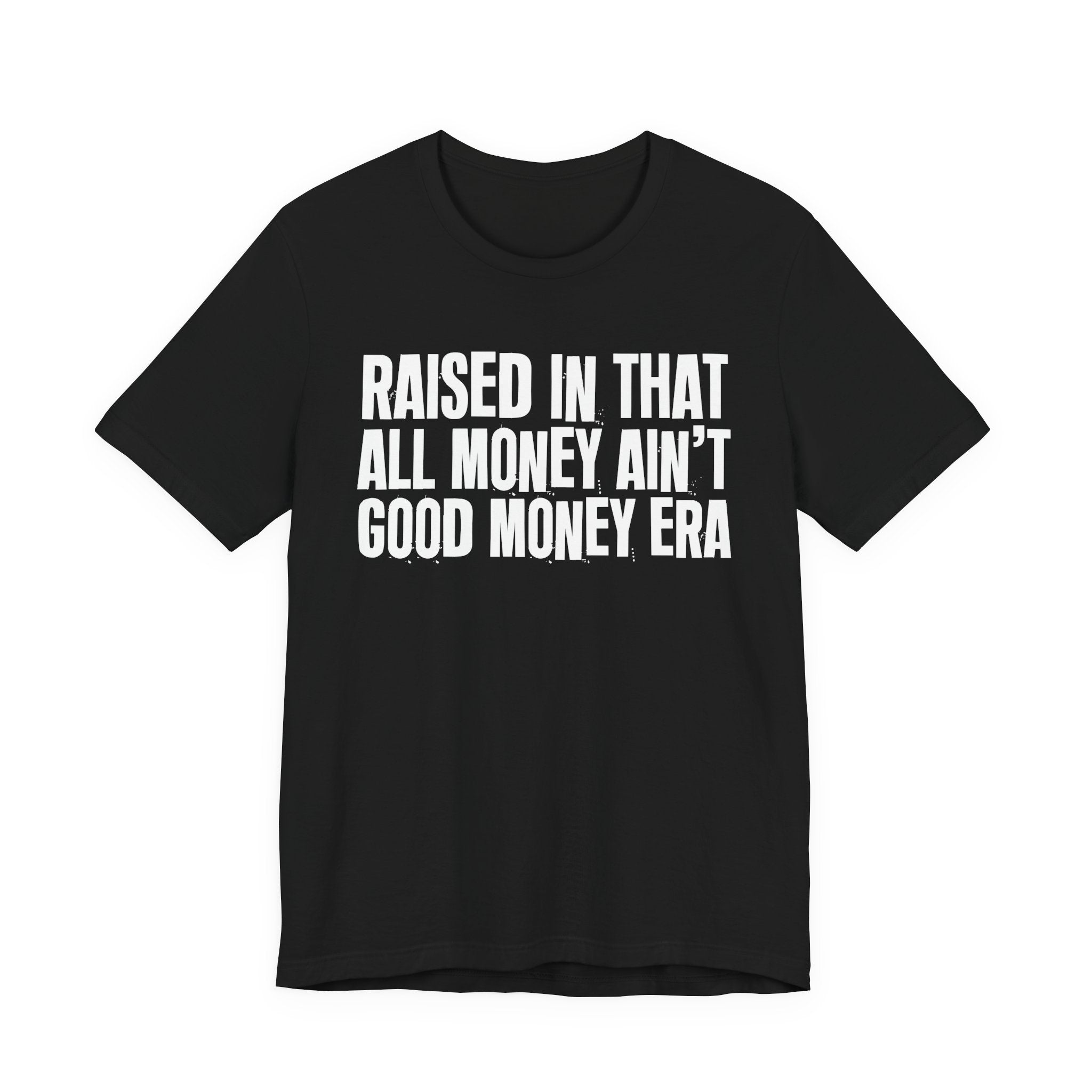 Raised In That All Money Ain't Good Money Era - Funny Back In The Day Statement Tee Shirt