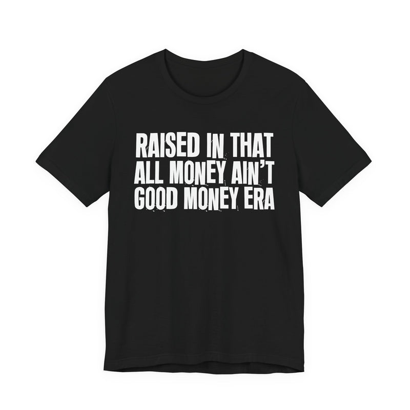 Raised In That All Money Ain't Good Money Era — Funny Back In The Day Statement T-Shirt