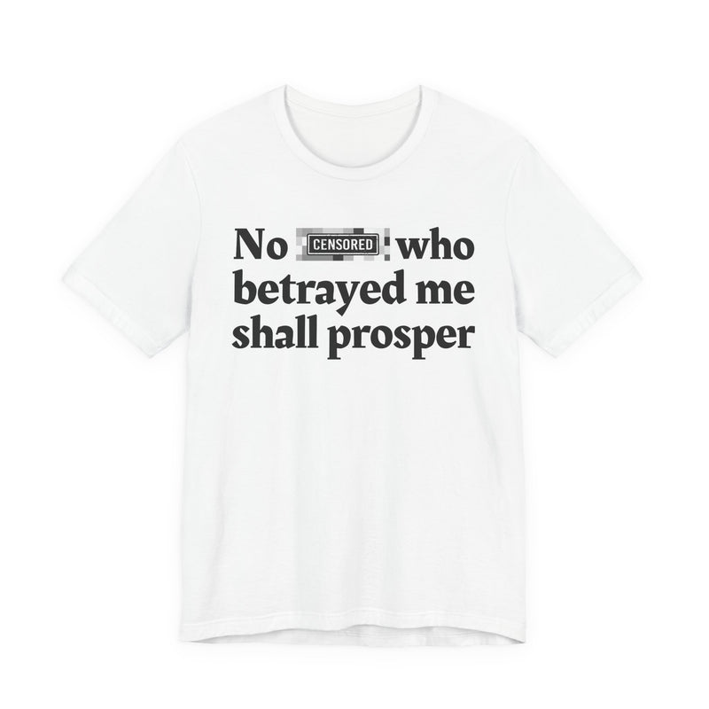 No Bitch Who Betrayed Me Shall Prosper — T-Shirt