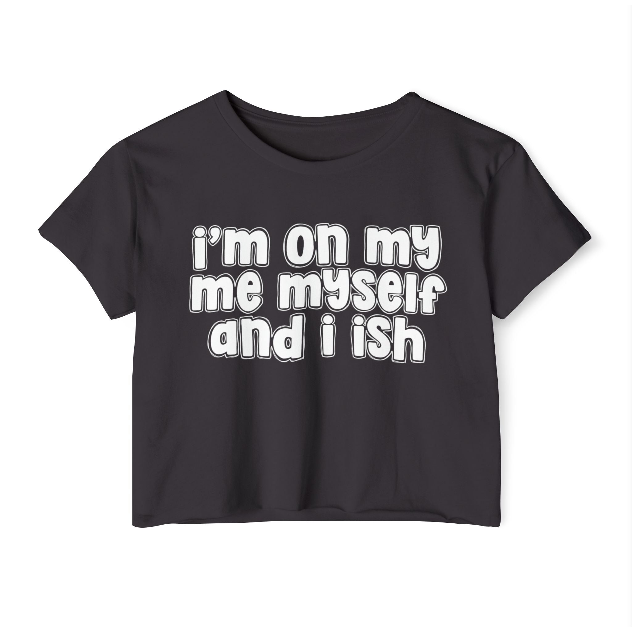 I'm On My Me Myself And I Ish - Bold Declaration Crop Top