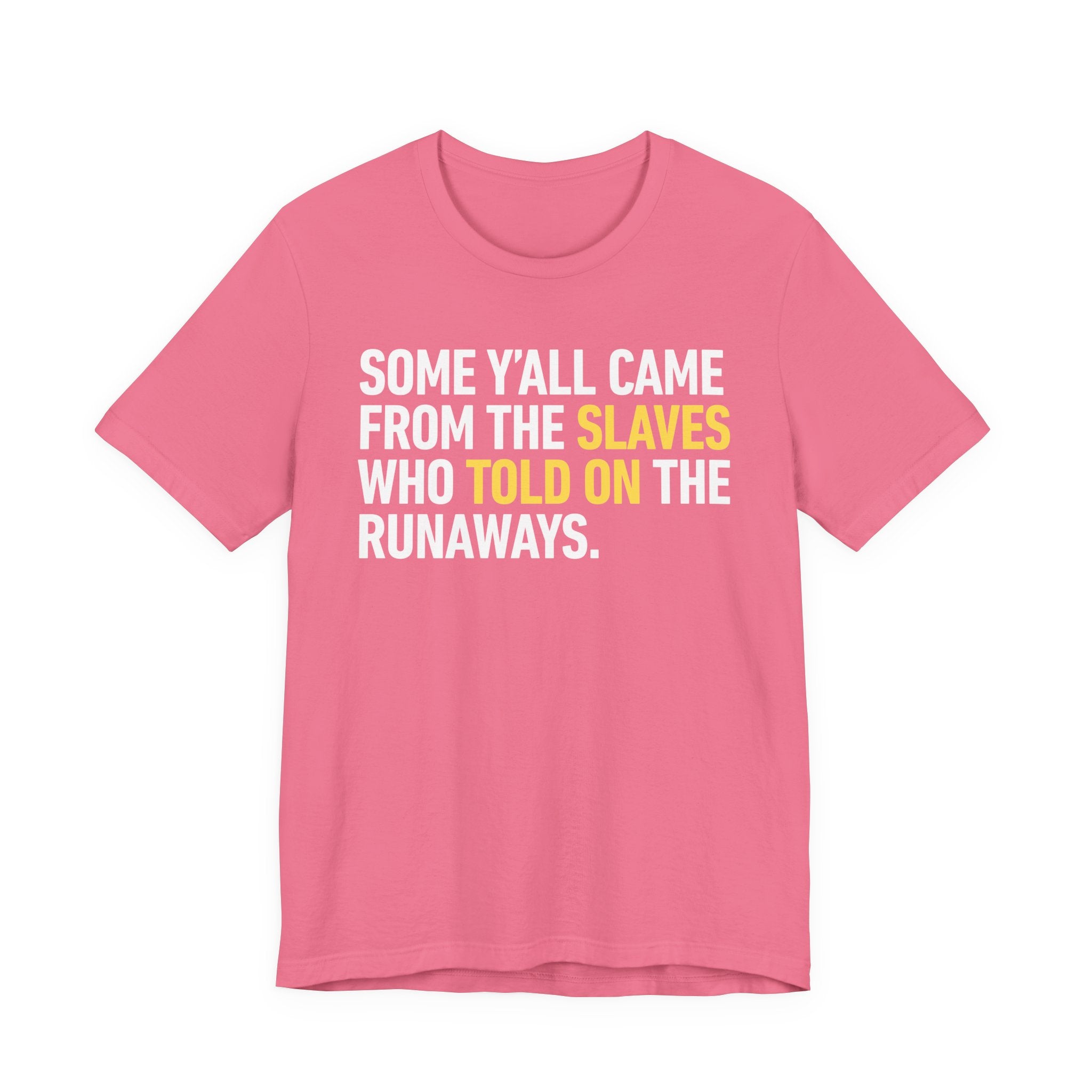 Some Yall Came From The Slaves Who Told On The Runaways. — T-Shirt