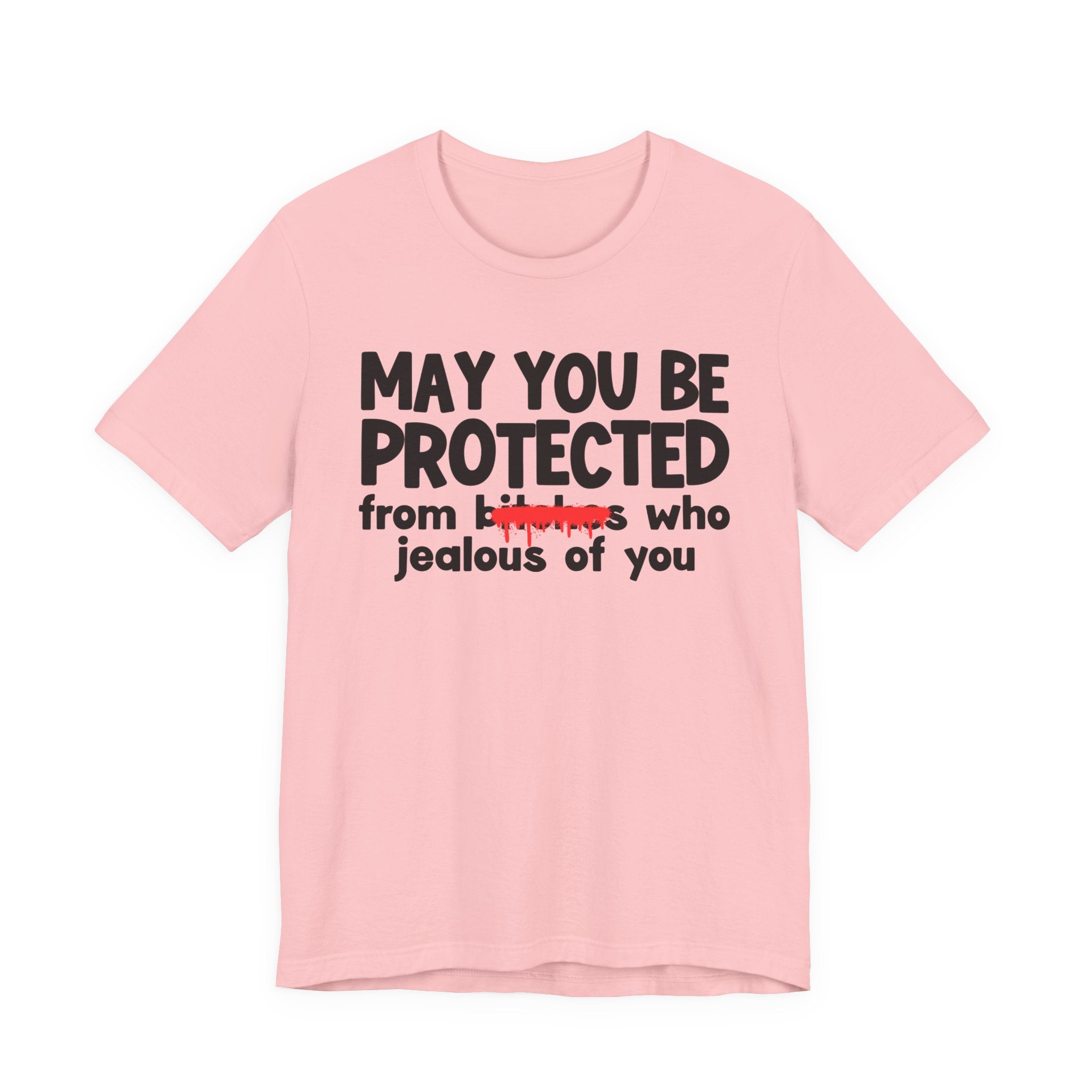 May You Be Protected From Bitches Who Jealous Of  You — Funny Protection Statement T-Shirt
