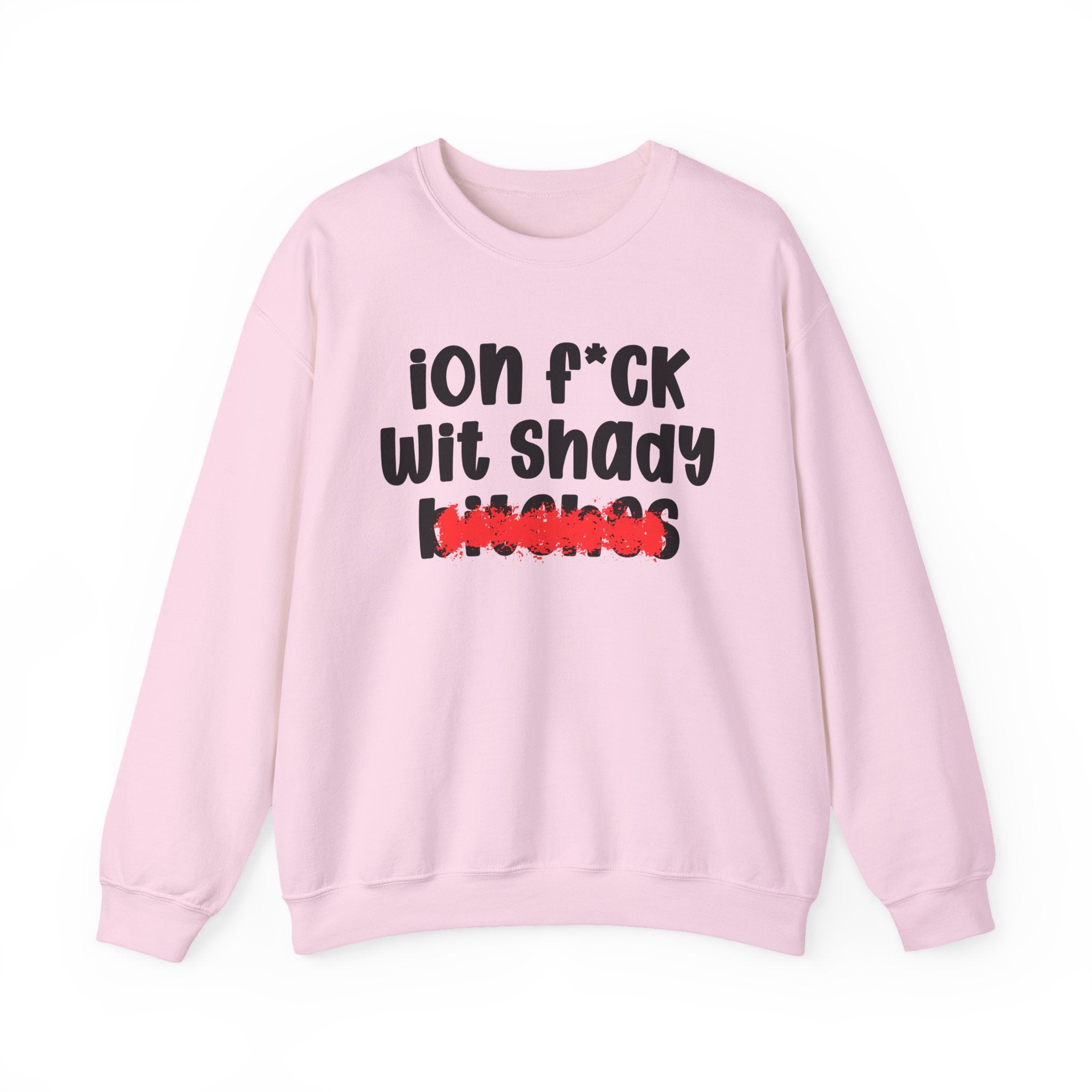 ION (I Don't) FUCK WIT SHADY BITCHES — Bold Sarcastic Sweatshirt