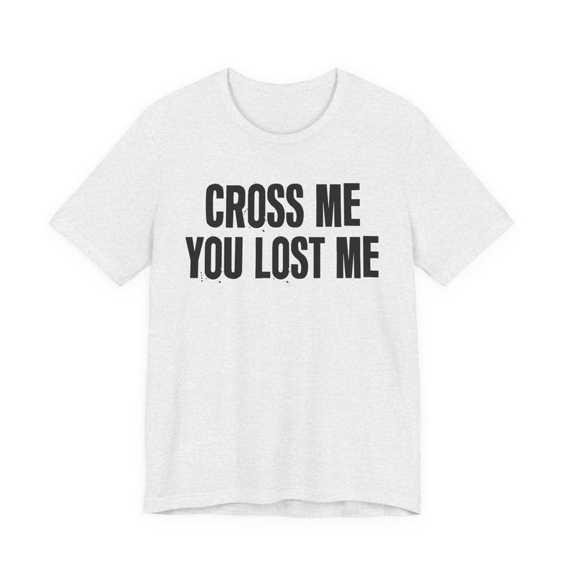 Cross Me You Lost Me — Funny Back In The Days T-Shirt