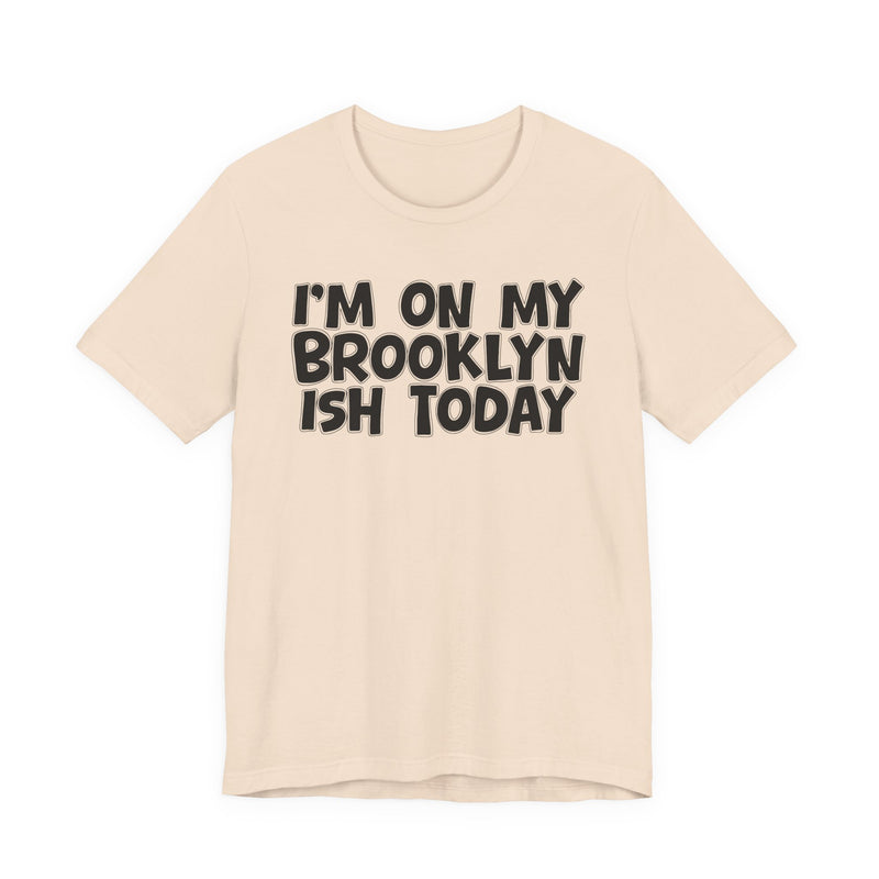 I'm On My Brooklyn Ish Today - Bold City State Pride T-Shirt