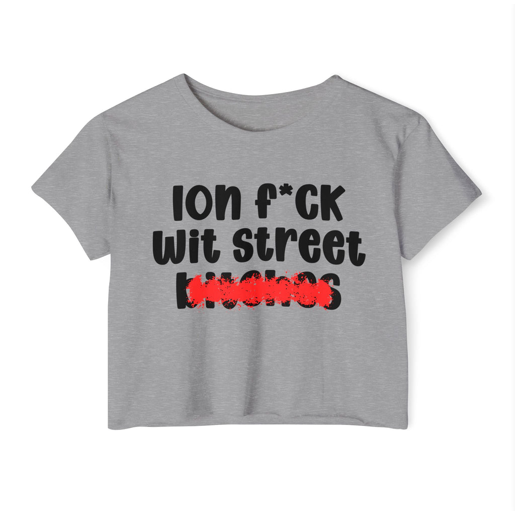 ION (I Don't) FUCK WIT STREET BITCHES - Bold Sarcastic Crop Top