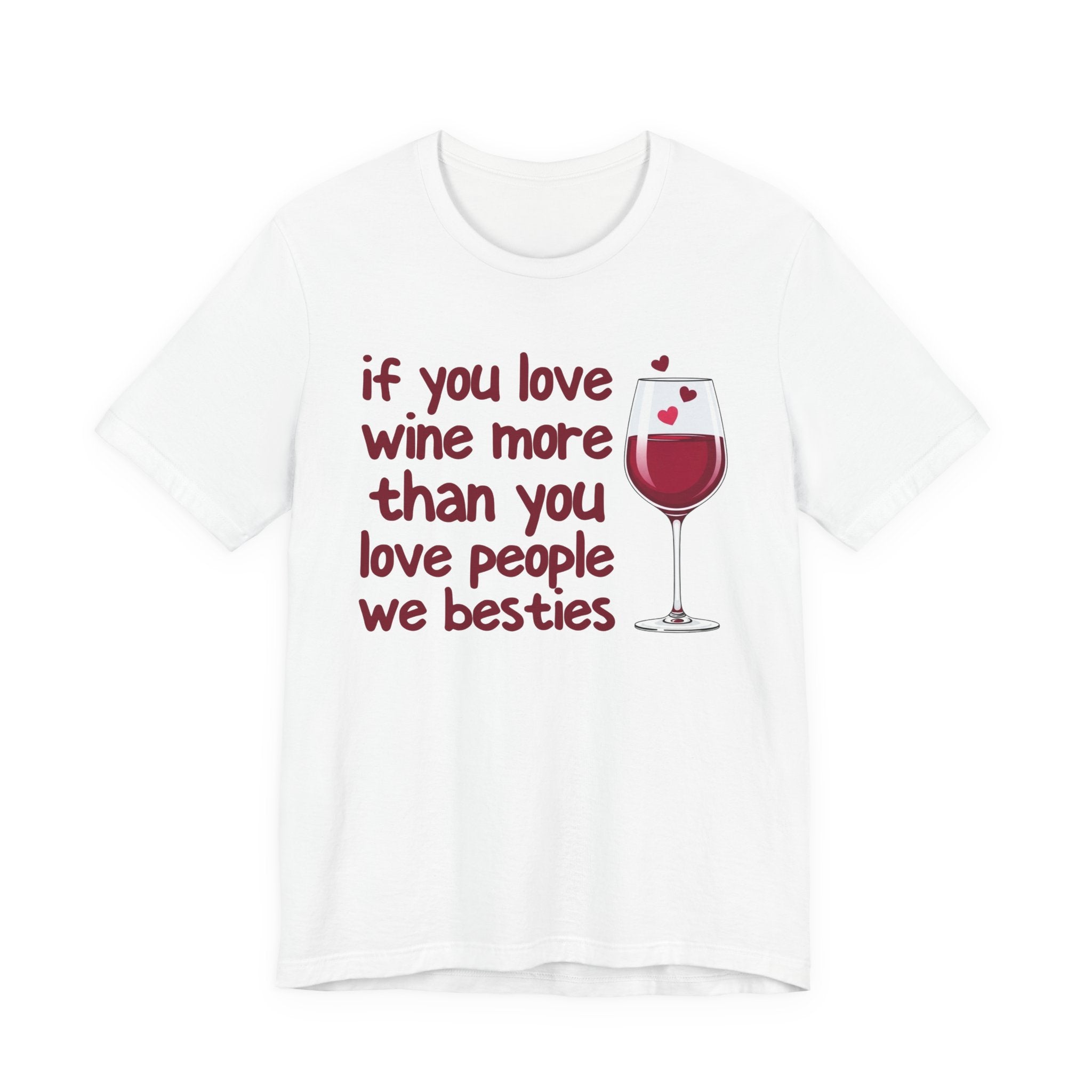 If You Love Wine More Than You Love People We Besties - Wine Lover T-Shirt