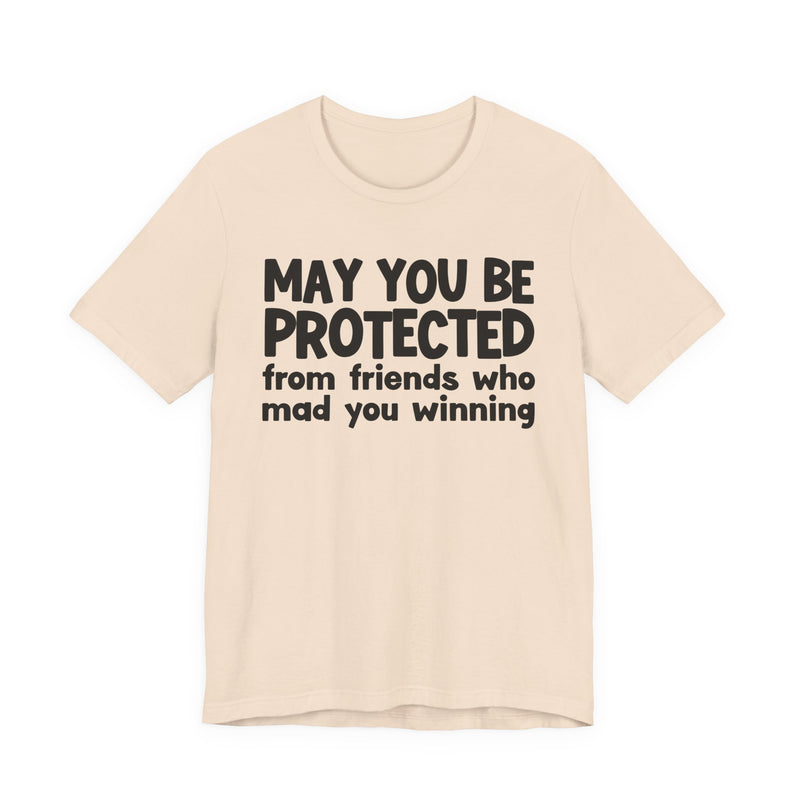 May You Be Protected from Friends Who Mad You Winning - Inspirational Statement T-Shirt