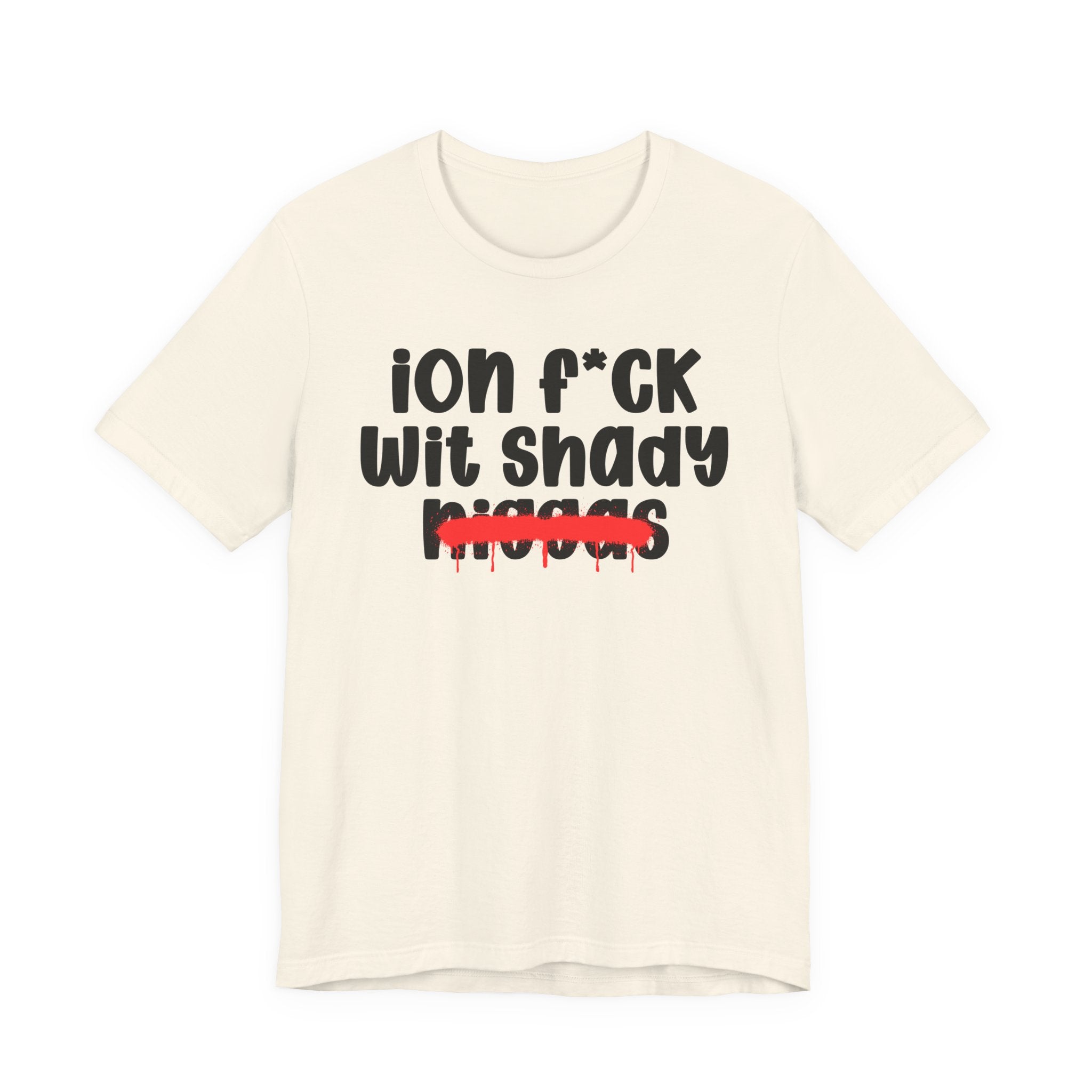 ION Fuck Wit Shady Niggas - Brutally Direct Statement Tee