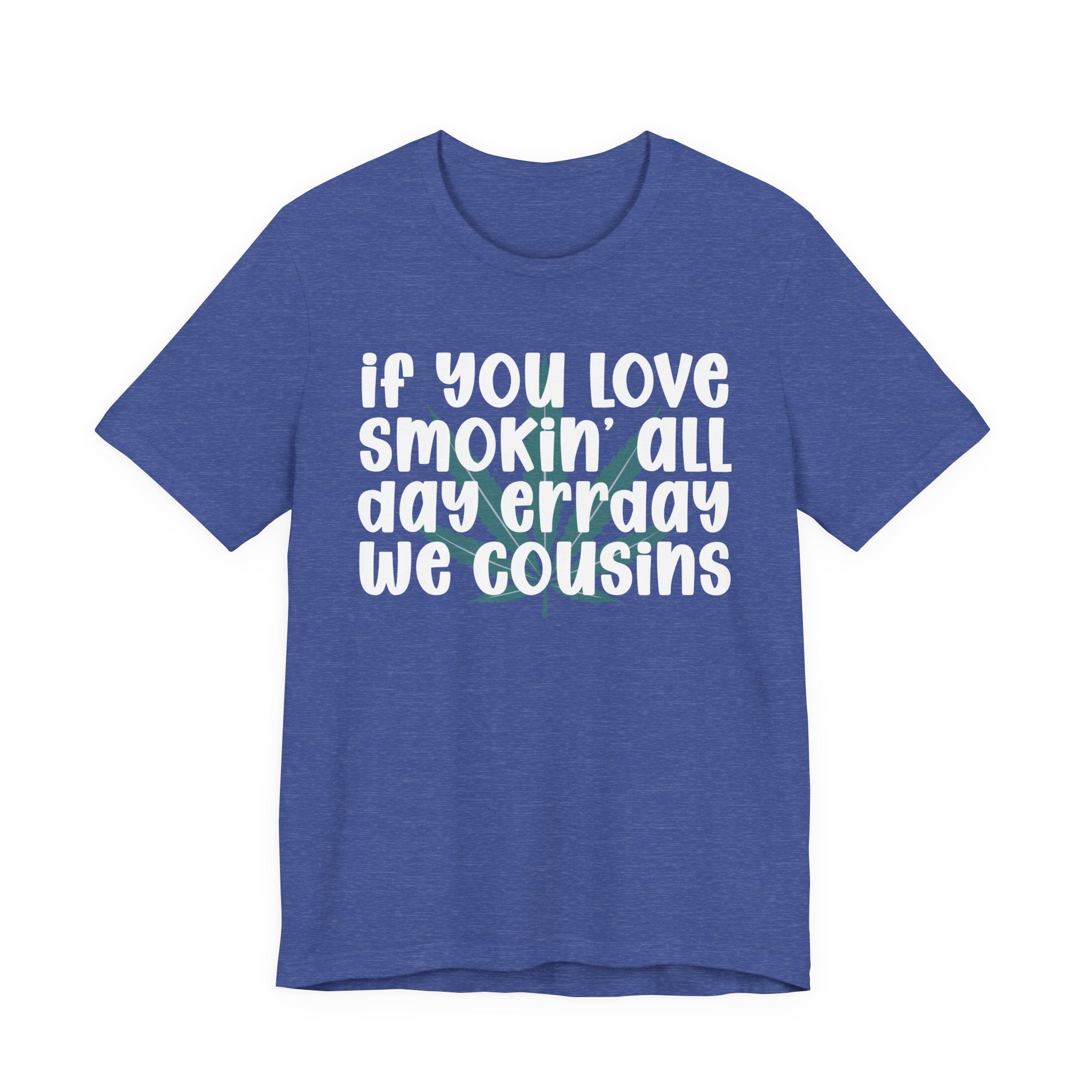 If You Love Smokin' All Day  Err'day We Cousins - Reggaeton Fan T-Shirt