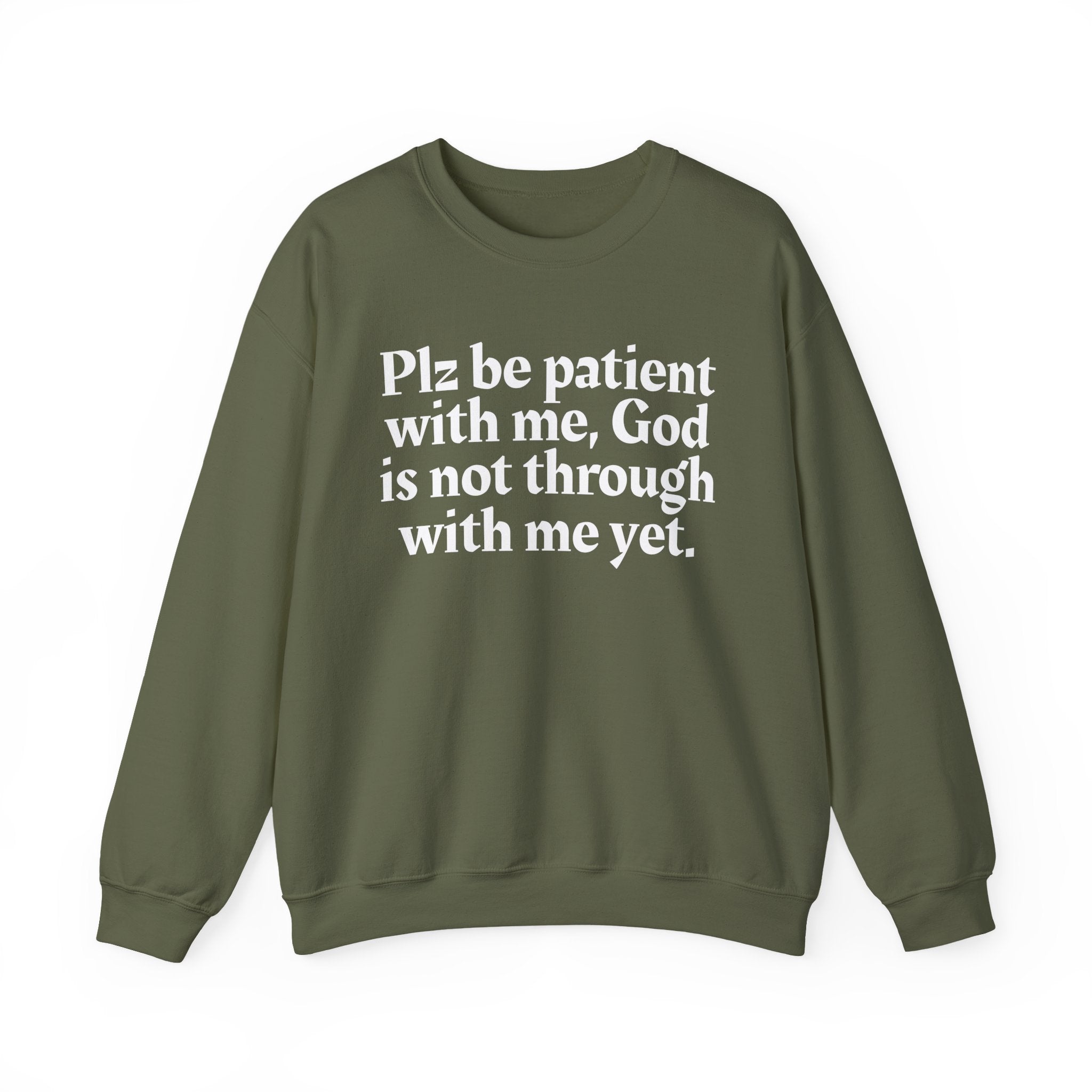 Plz be patient with me, God is not through with me yet. —  Inspirational Christian Quote Sweatshirt