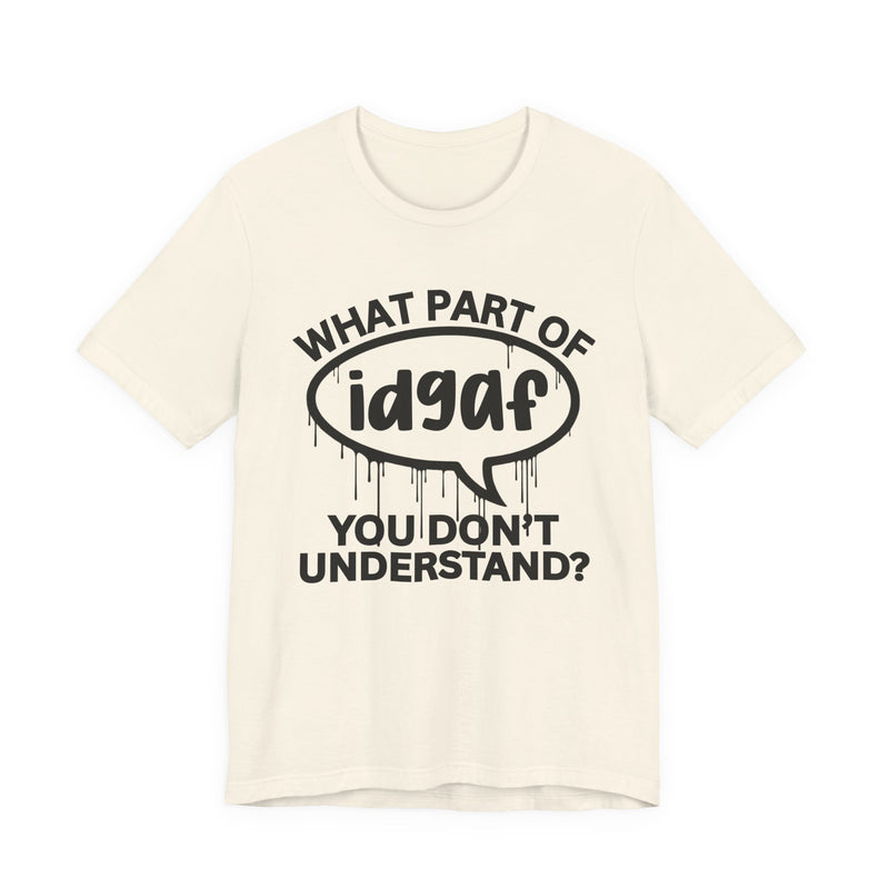 What Part of IDGAF You Don't Understand? T-Shirt