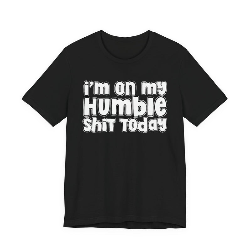 I'm On My Humble Shit Today － T-shirt
