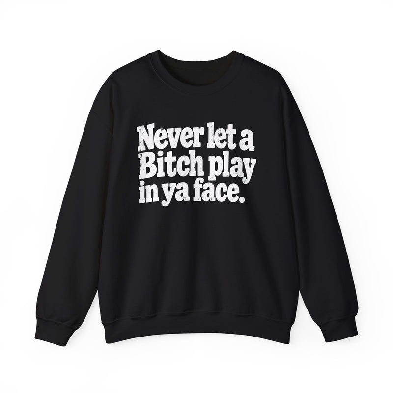 Never Let A Bitch Play In Ya Face －Street Motivational Sweatshirt