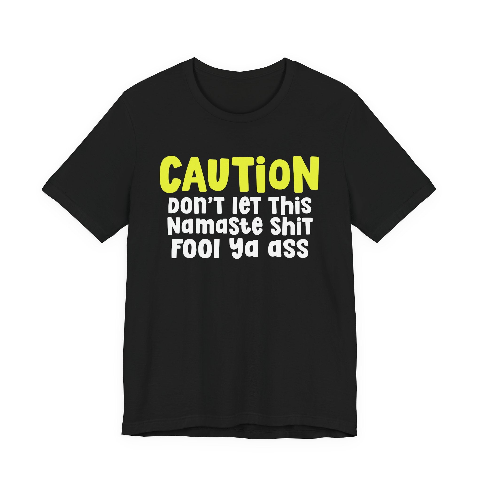 Caution Don't Let This Namaste Shit Fool Ya Ass — Bold Warning Statement T-shirt