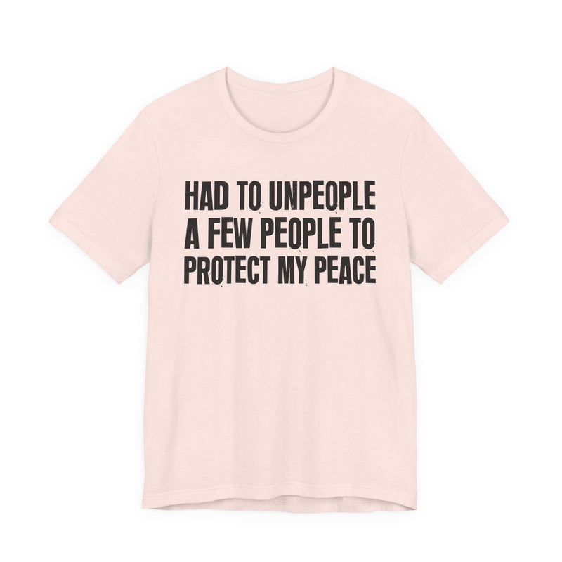 Had To Unpeople A Few People To Protect My Peace — T-Shirt
