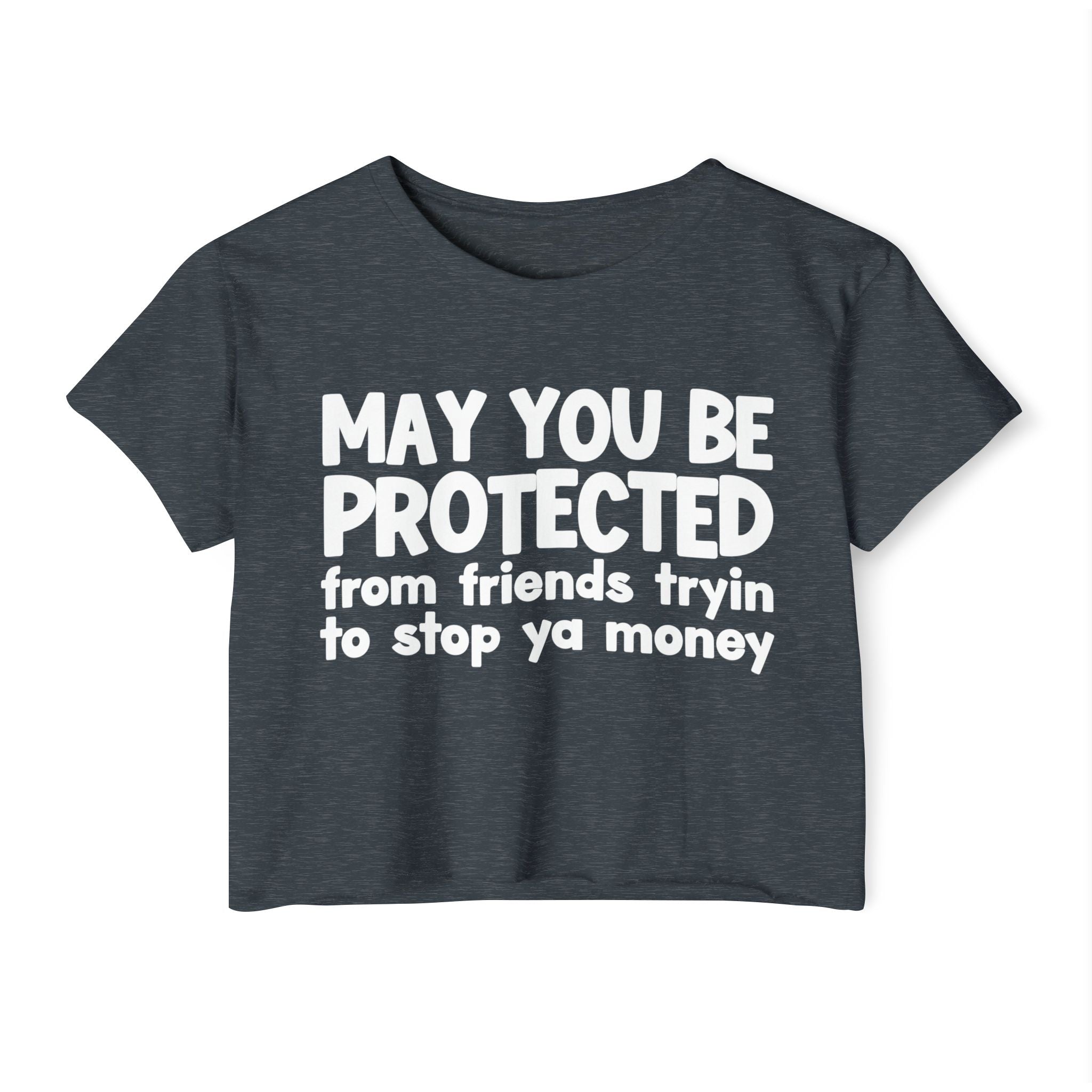 May You Be Protected From Friends Tryin To Stop Ya Money - Funny Sarcastic Prayer Crop Top