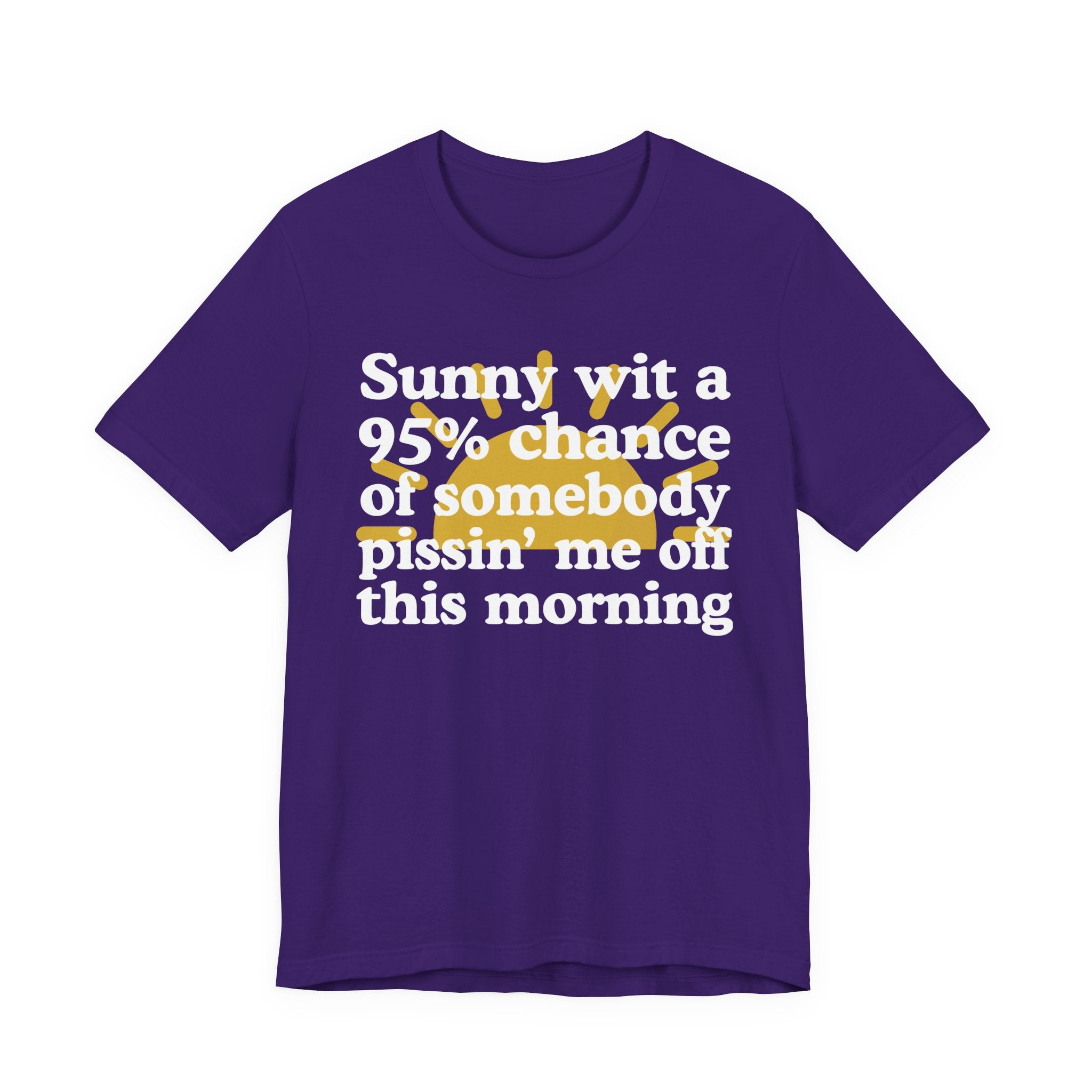 Sunny wit a 95% chance of Somebody Pissin' Me Off This Morning —  Funny Weather Forecast T-Shirt