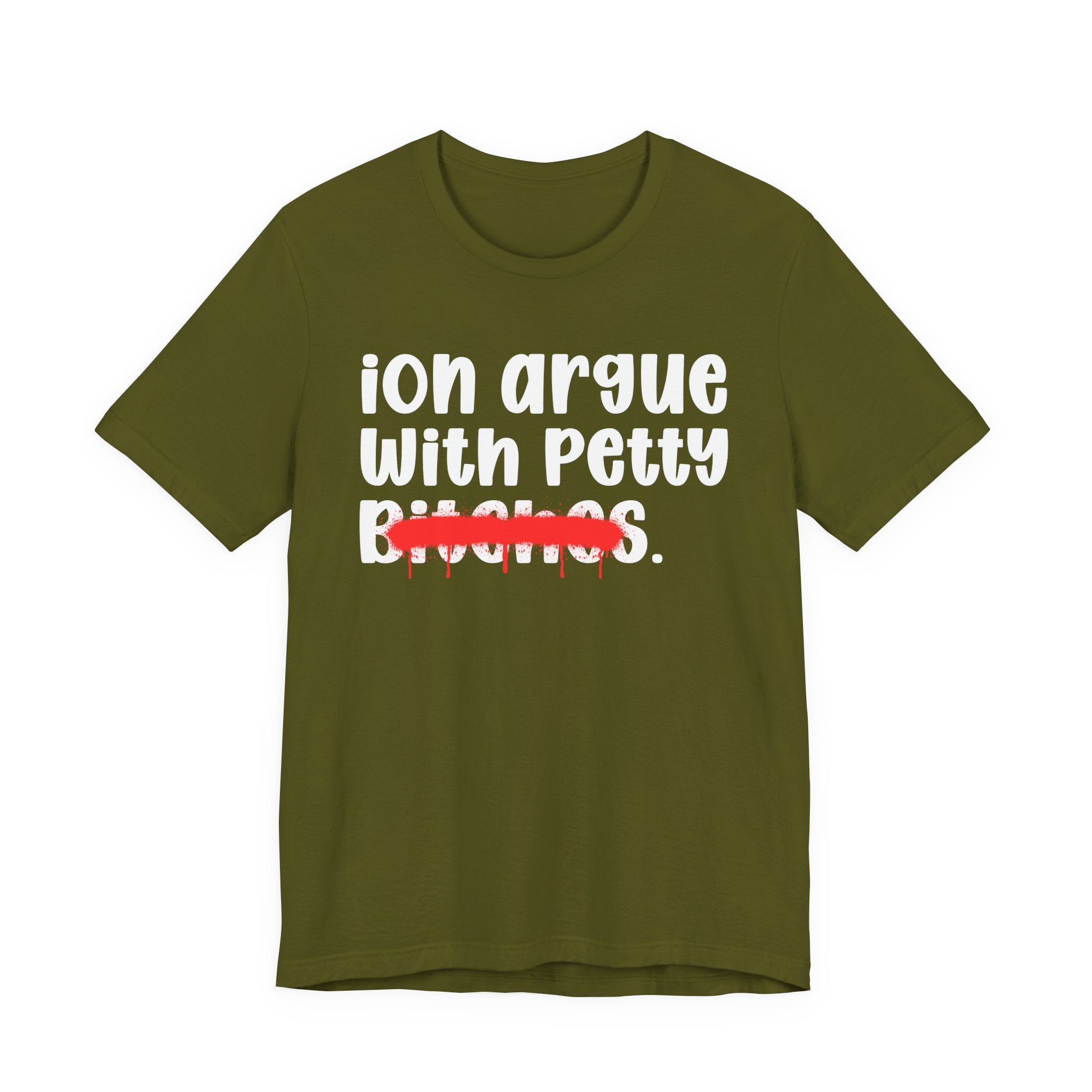 ION (I Don't) Argue With Petty Bitches — Funny Statement T-Shirt
