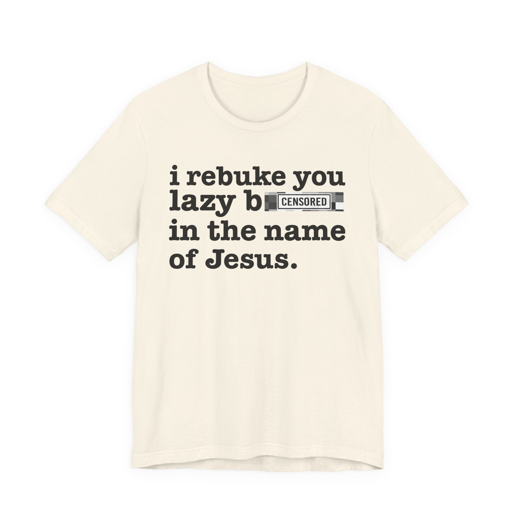 I rebuke you Lazy Bitches in the name of Jesus — Provocative Christian Faith T-Shirt