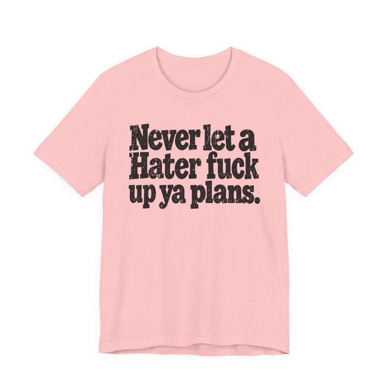 Never Let a Hater Fuck Up Ya Plans －Street Motivational T-Shirt