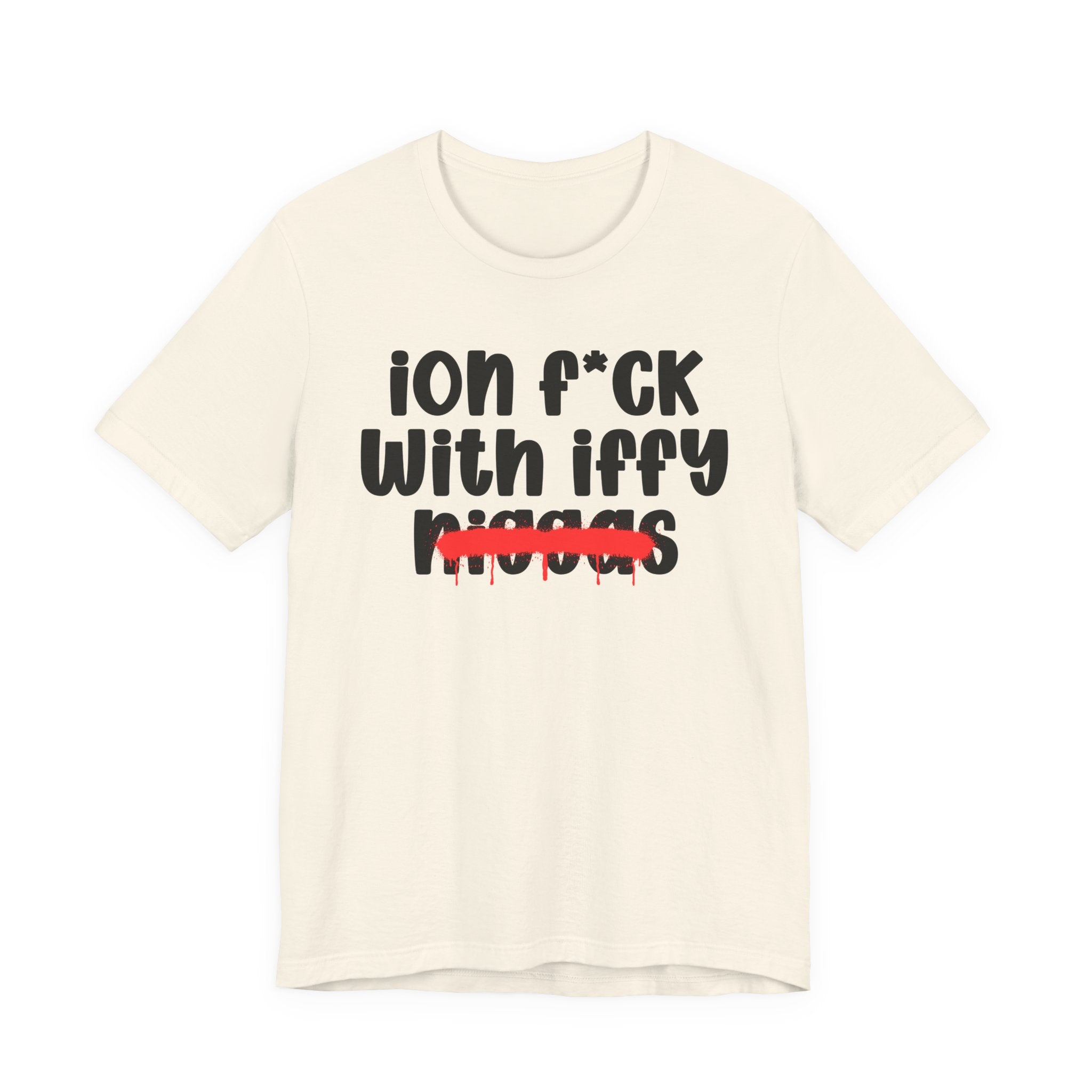 ION Fuck With Iffy Niggas - Brutally Direct Statement Tee