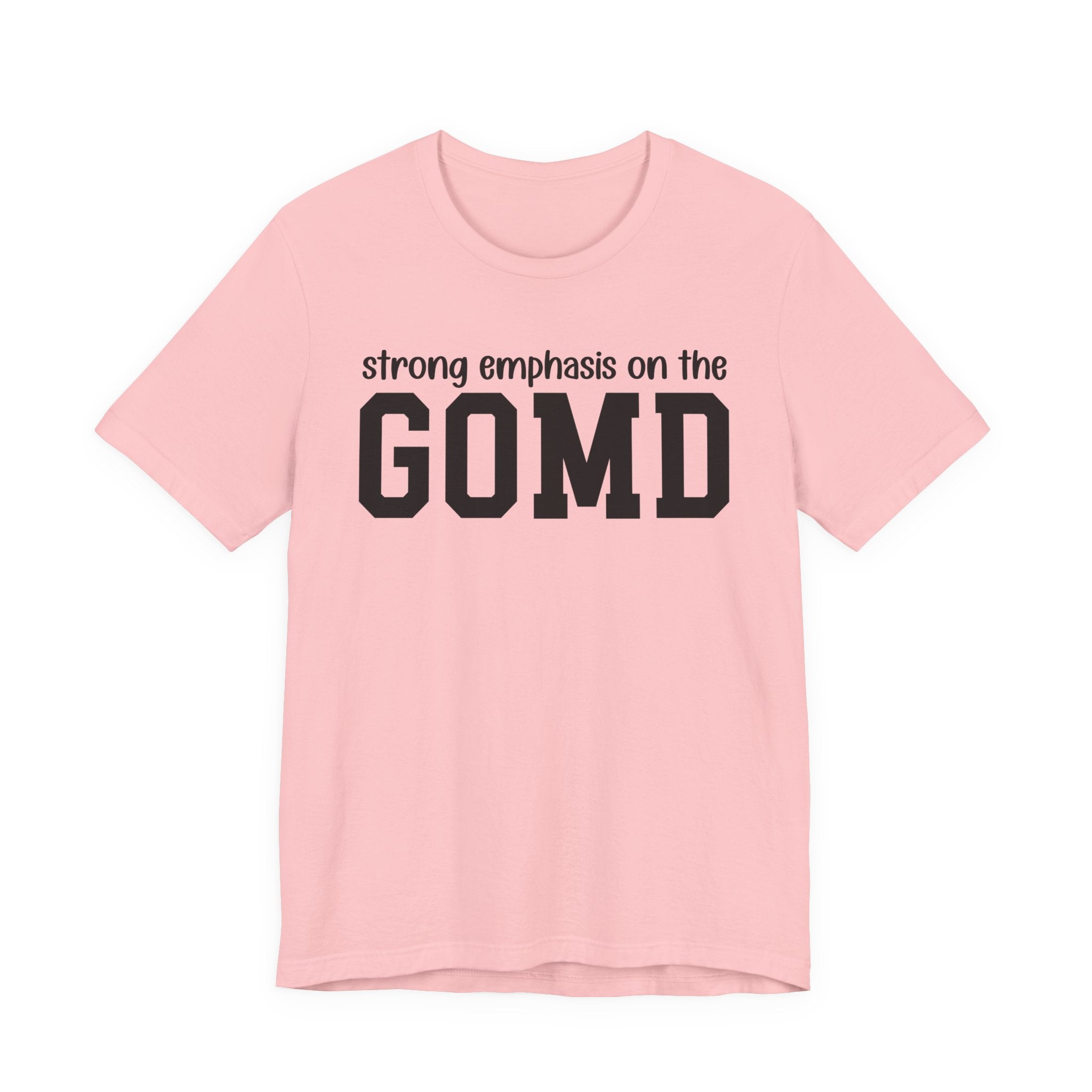 Strong Emphasis On The GOMD T-Shirt
