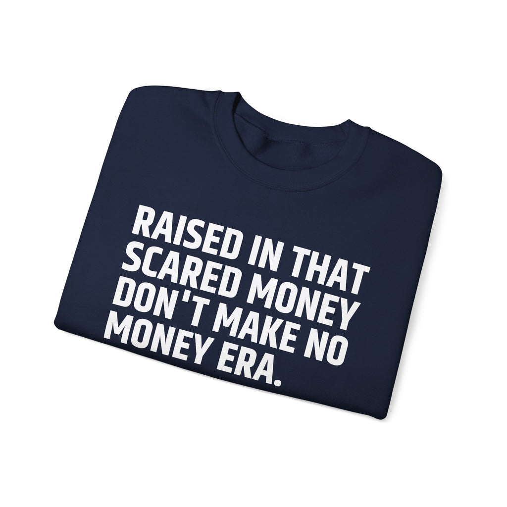 Raised In That Scared Money Don't Make No Money Era- Funny Back In The Days Sweatshirt