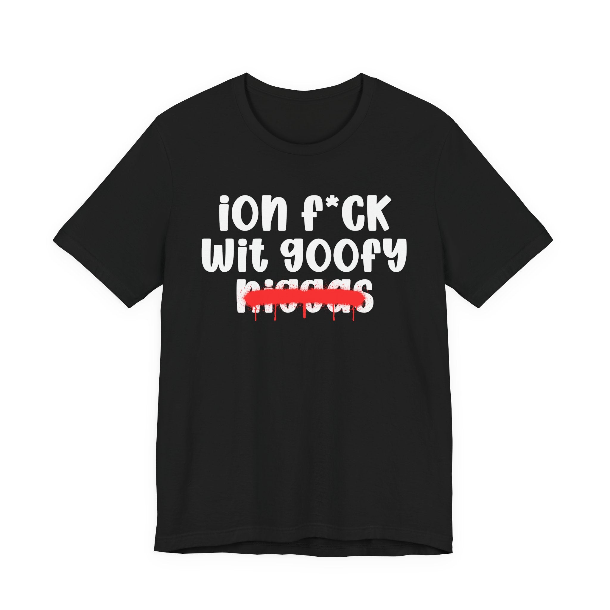 ION Fuck Wit Goofy Niggas - Brutally Direct Statement Tee