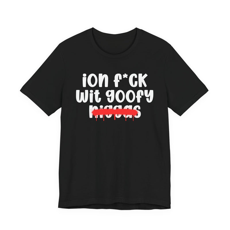 ION Fuck Wit Goofy Niggas - Brutally Direct Statement Tee