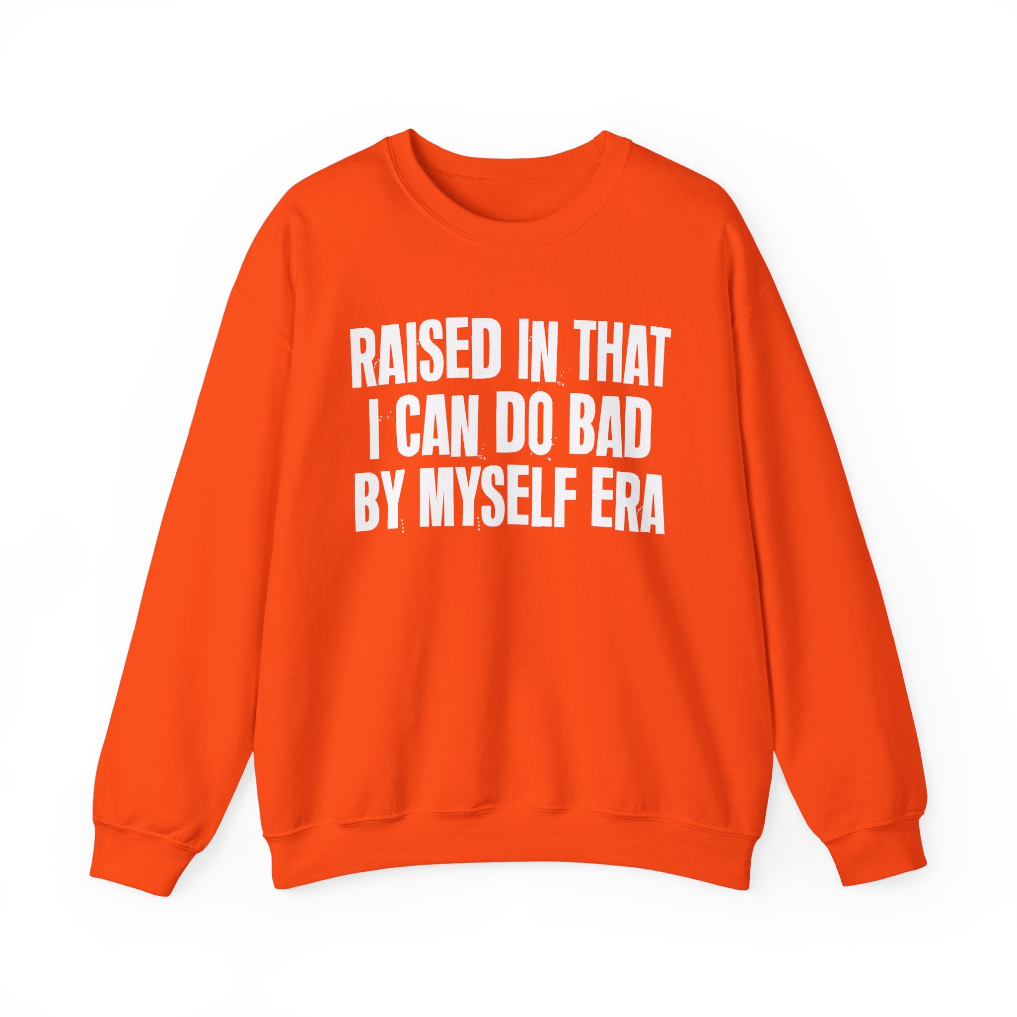 Raised In That I Can Do Bad By Myself Era — Humorous Growing Up Graphic Sweatshirt