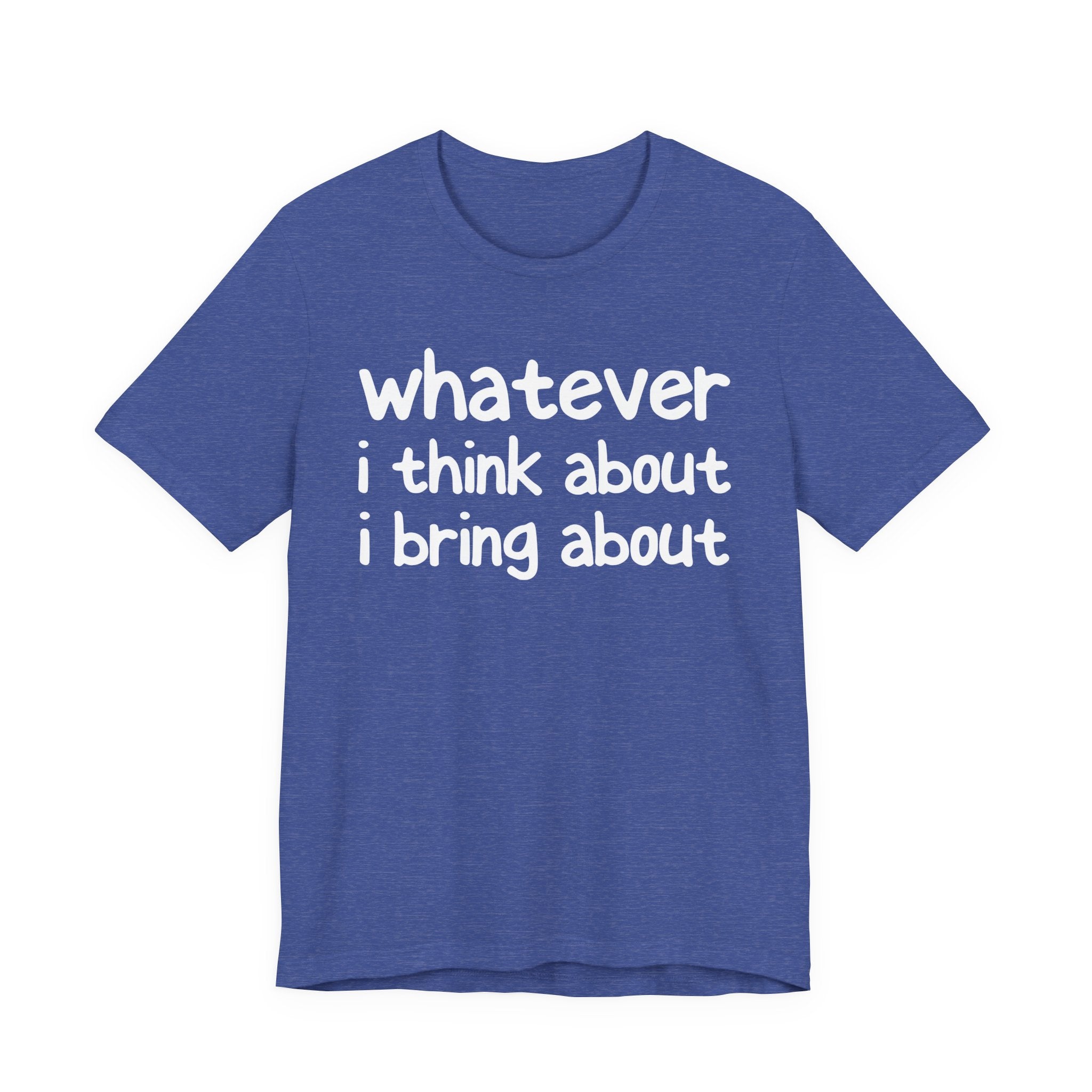Whatever I Think About I Bring About - Funny Back In The Days T-Shirt