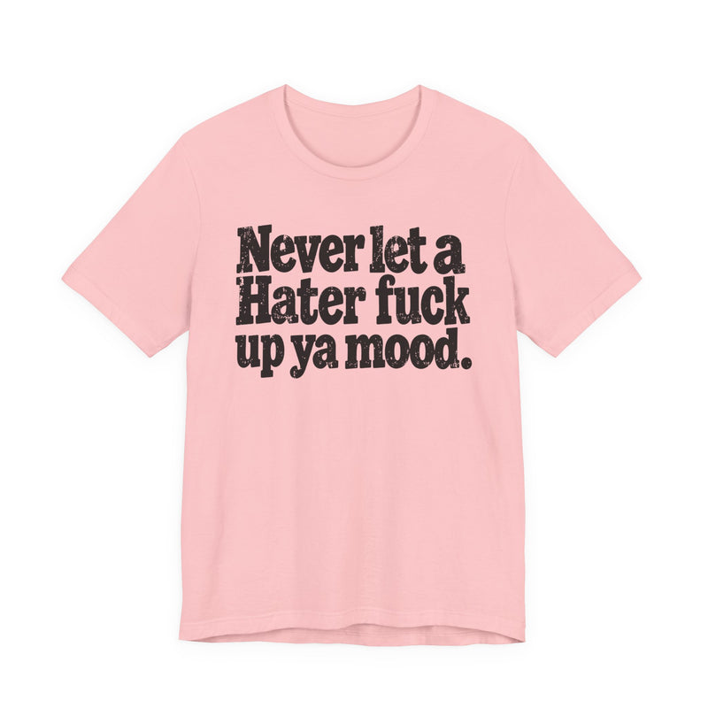Never Let a Hater Fuck Up Ya Mood －Street Motivational T-Shirt
