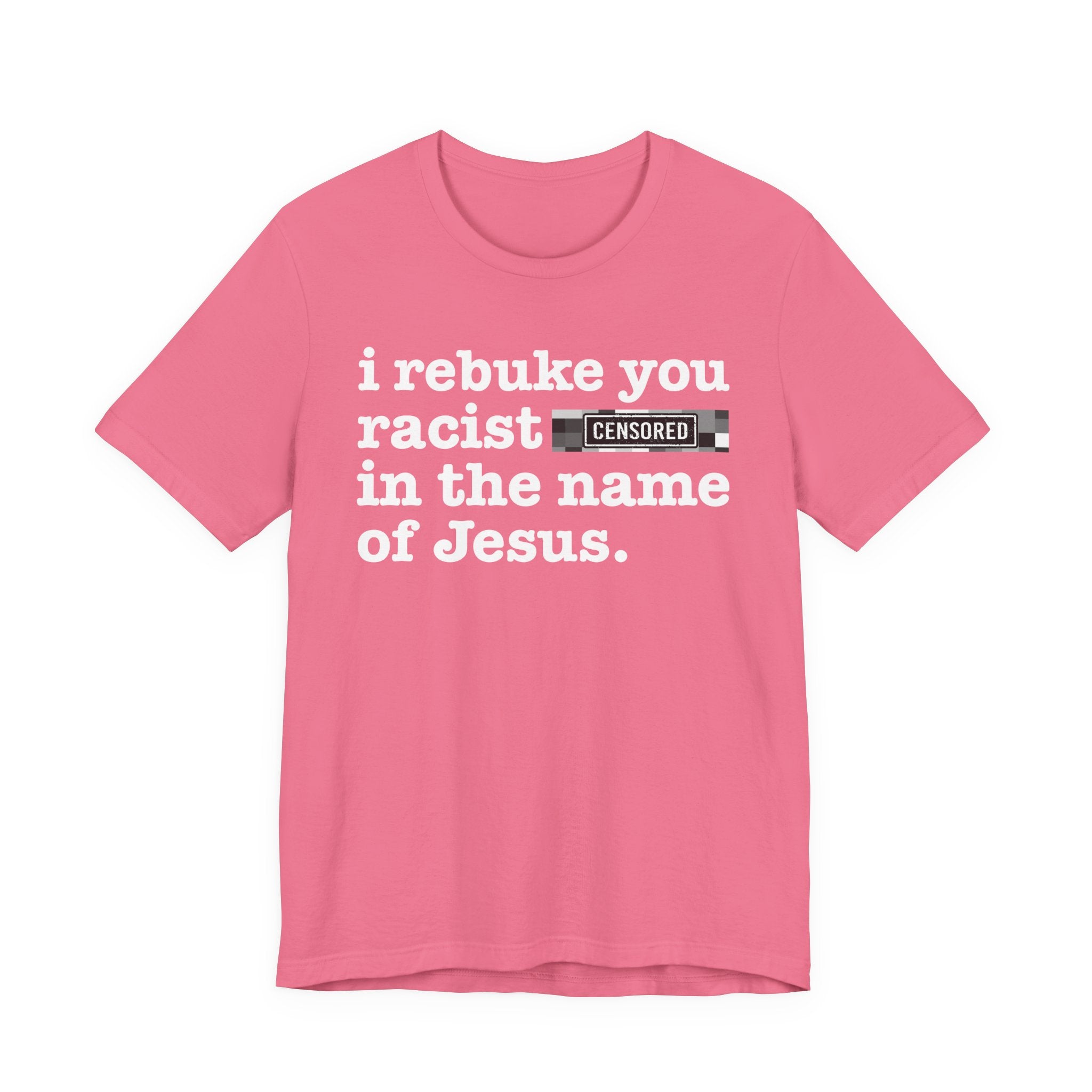 I rebuke you Racist Bitches in the name of Jesus — Provocative Christian Faith T-Shirt
