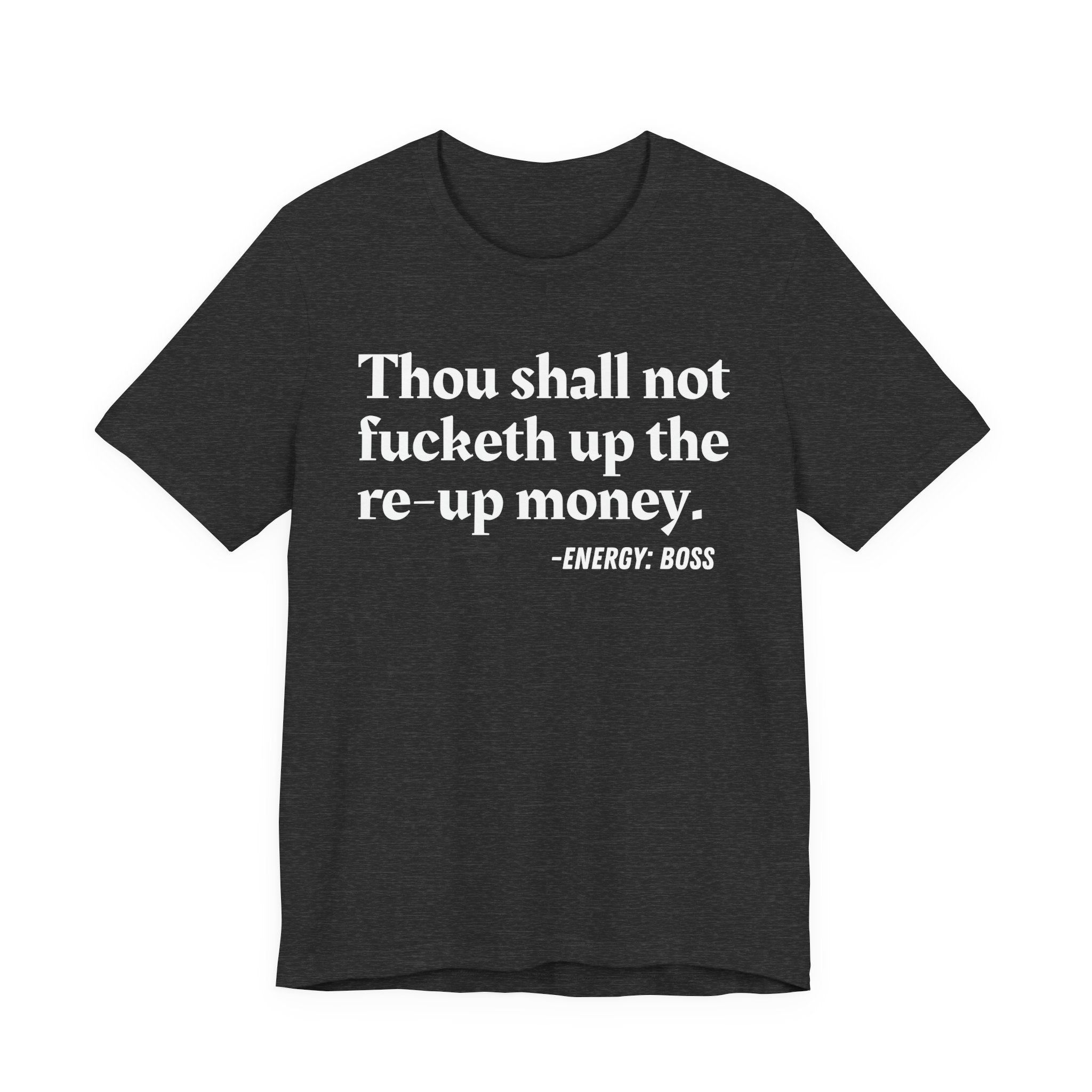 Thou Shall Not Fucketh Up The Re Up Money  —  T-Shirt