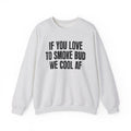 If You Love To Smoke Bud We Cool AF — Funny Cannabis Lovers Sweatshirt