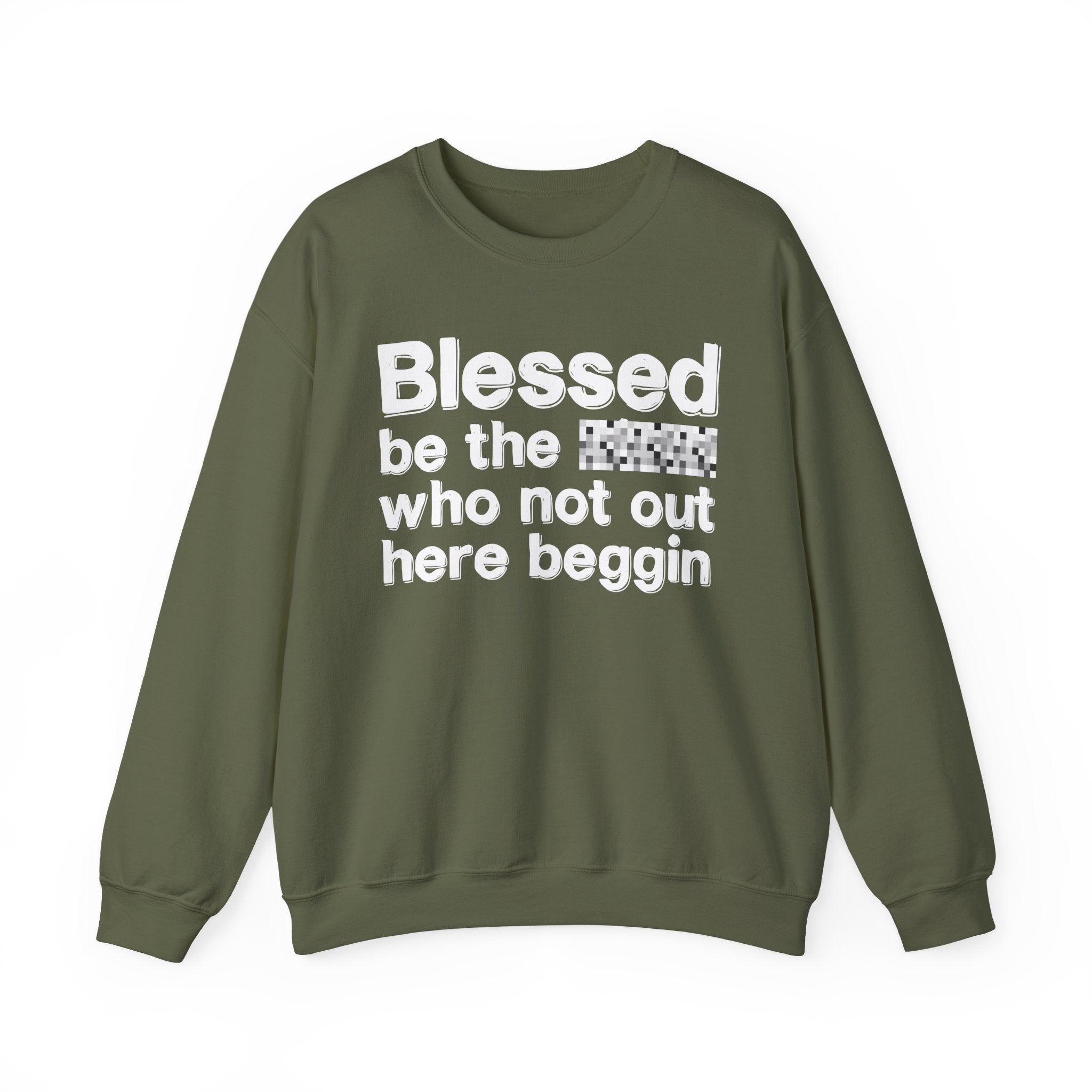 Blessed Be The [Censored] Who Not Out Here Beggin' - Funny Inspirational Sweathsirt