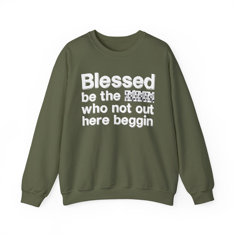 Blessed Be The [Censored] Who Not Out Here Beggin' — Funny Inspirational Sweathsirt