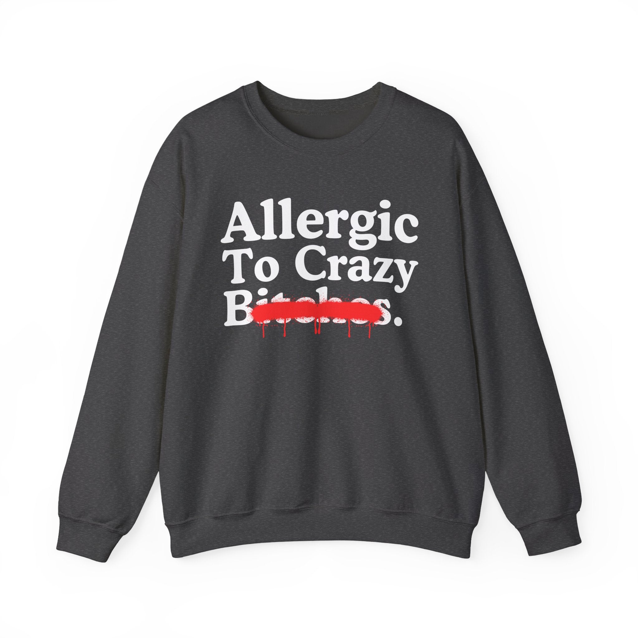Allergic To Crazy Bitches — Sarcastic Sassy Statement Sweatshirt