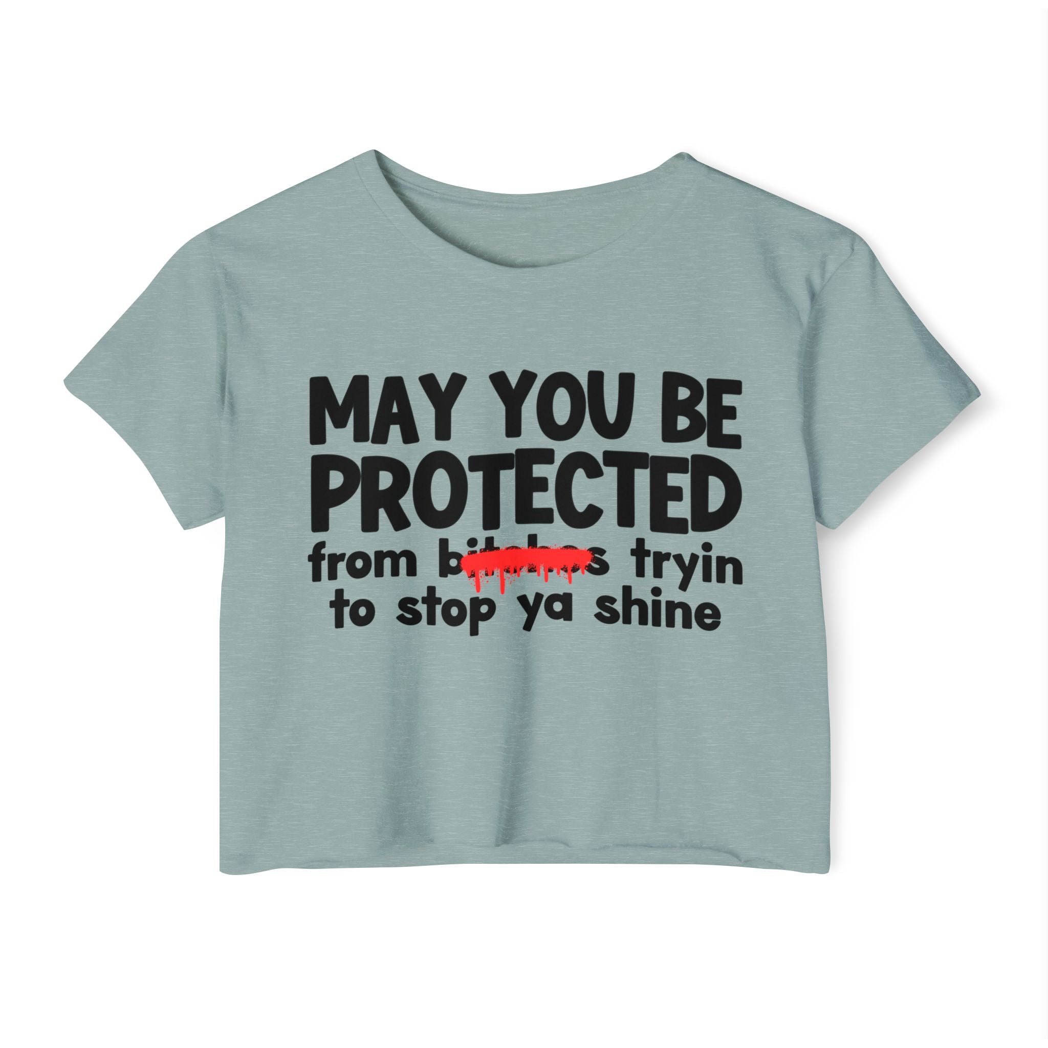 May You Be Protected From Bitches Tryin To Stop Ya Shine — Funny Protection Statement Crop Top