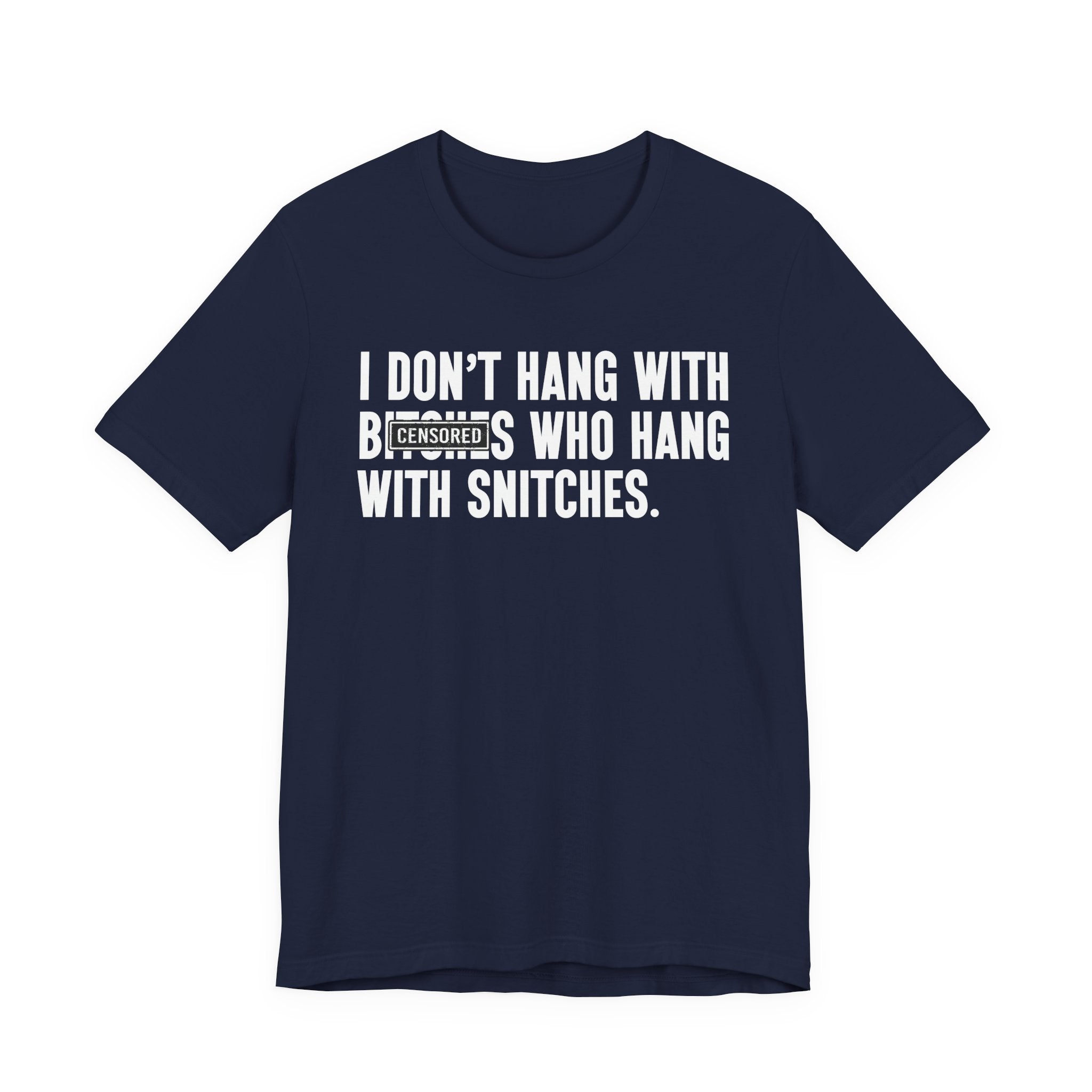 I Don't Hang With Bitches Who Hang With Snitches (censored) T-shirt