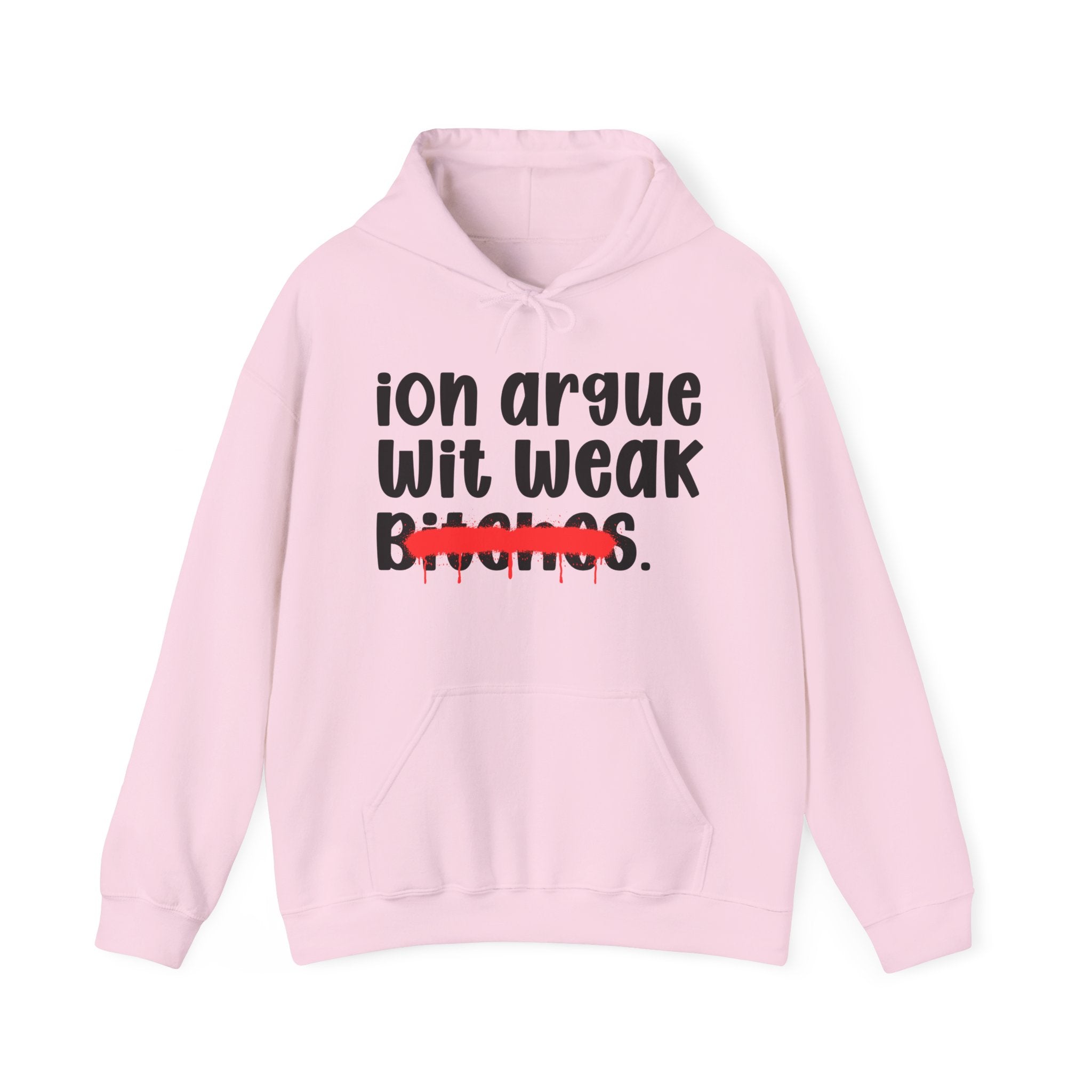 ION (I Don't) Argue Wit Weak Bitches — Funny Sassy Statement Hoodie