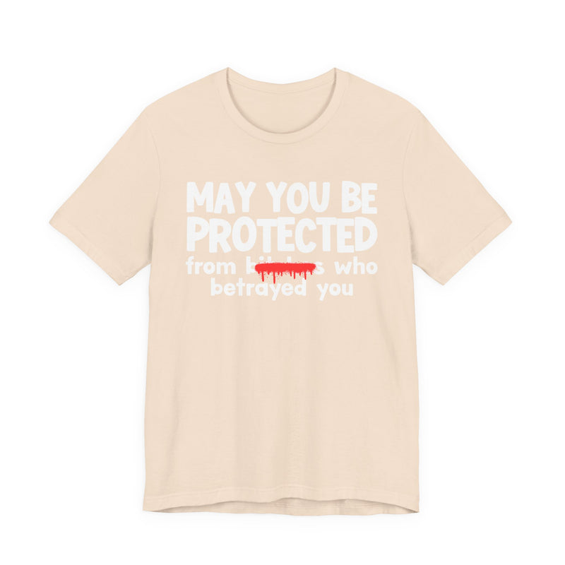 May You Be Protected From Bitches Who Betrayed You — Funny Protection Statement T-Shirt