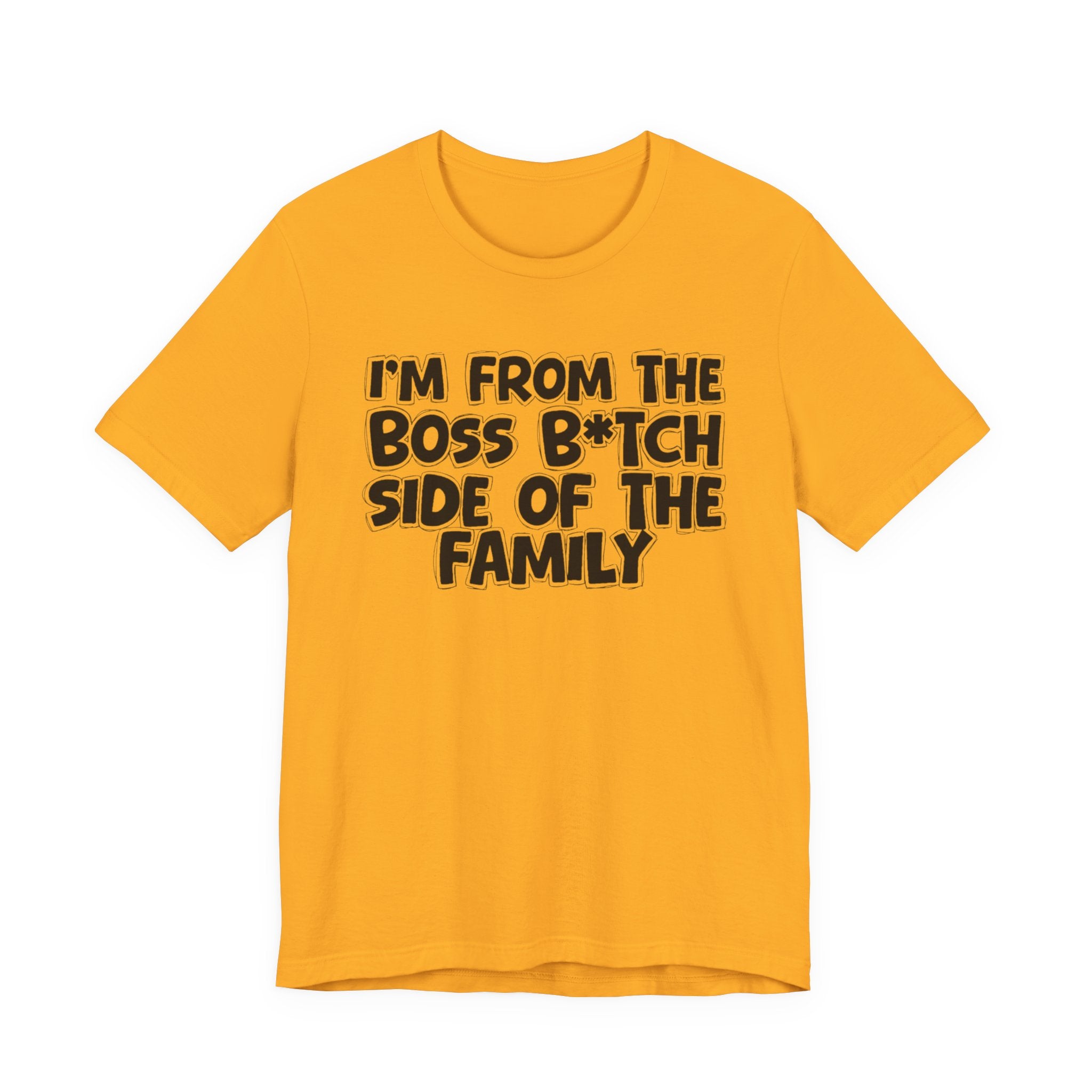 I'm From the Boss Bitch Side of the Family - Funny Family Statement Tee