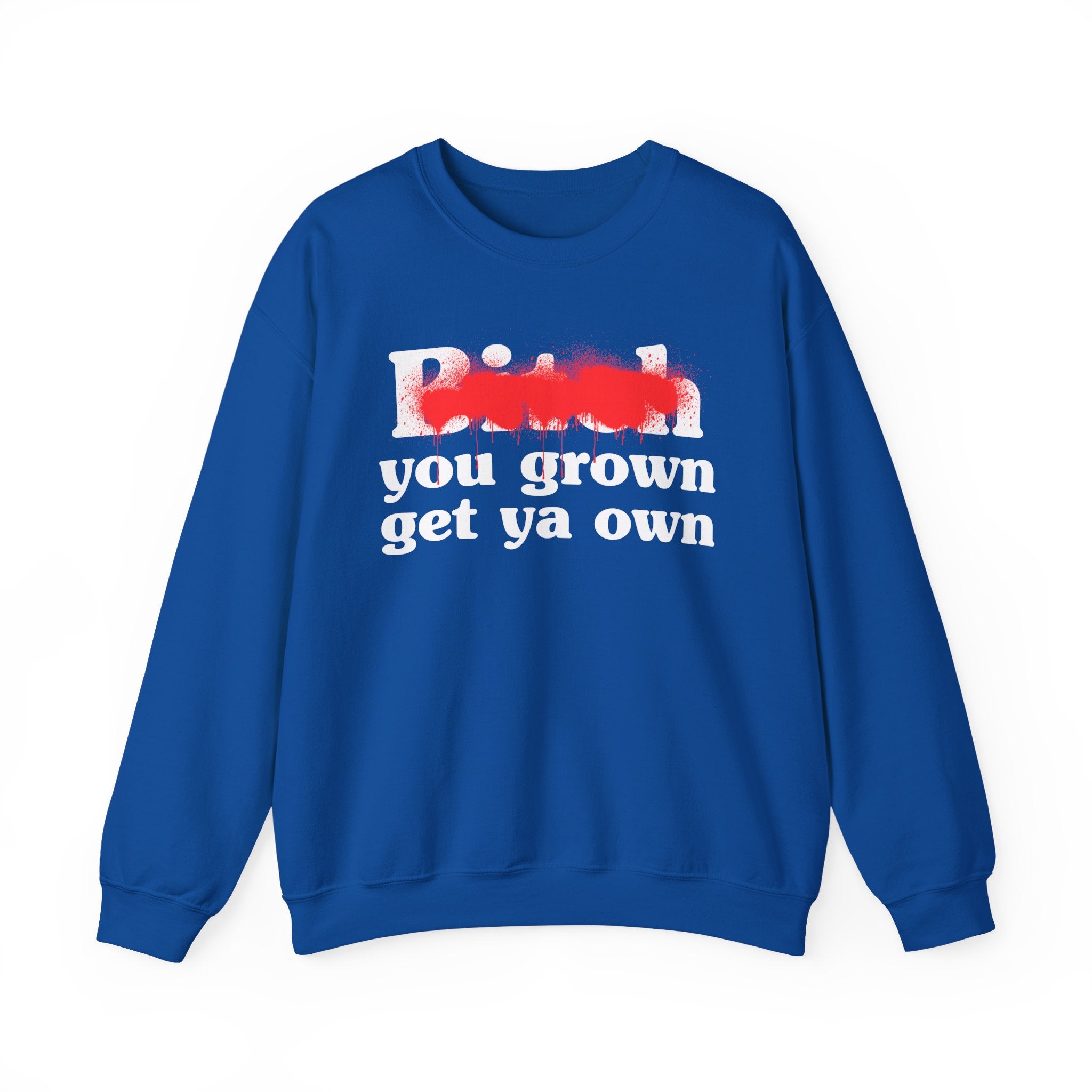 Bitch You Grown Get Ya Own - Sassy Adult Humor Sweatshirt