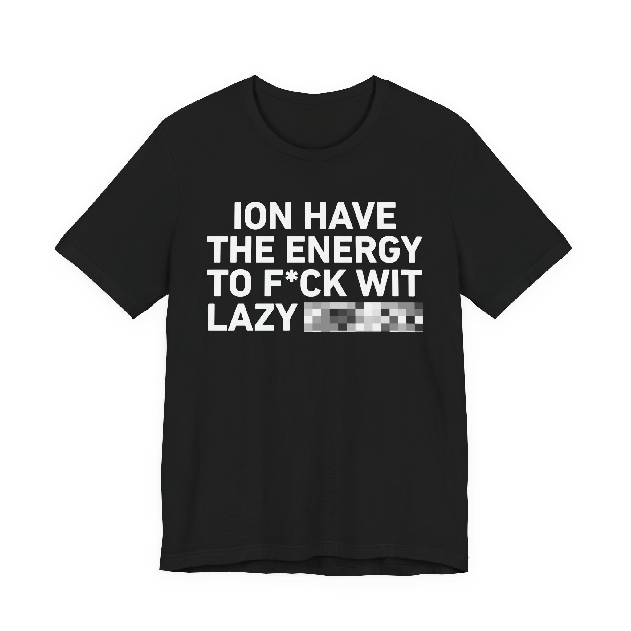 I Don’t Have the Energy to Fuck Wit Lazy (Bitches/Niggas) - Funny Energy Statement T-Shirt