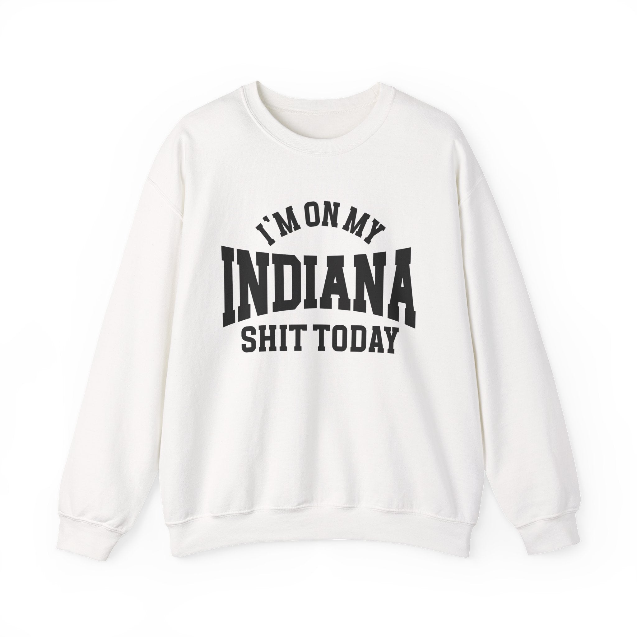 I'm On My Indiana Shit Today - Sweatshirt