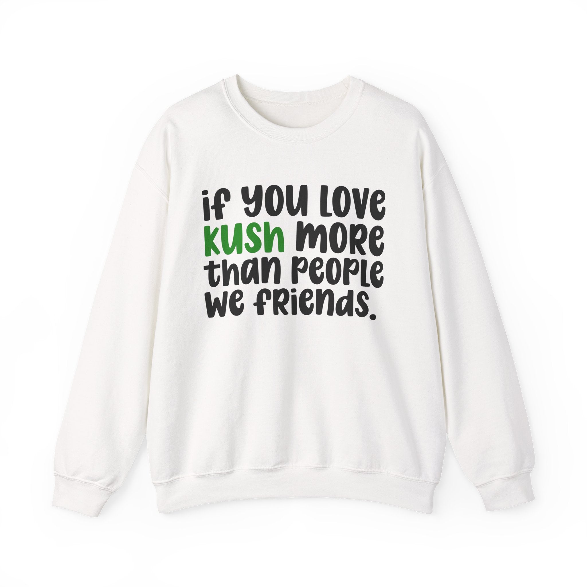 If You Love Kush More Than People We Friends - Sweatshirt