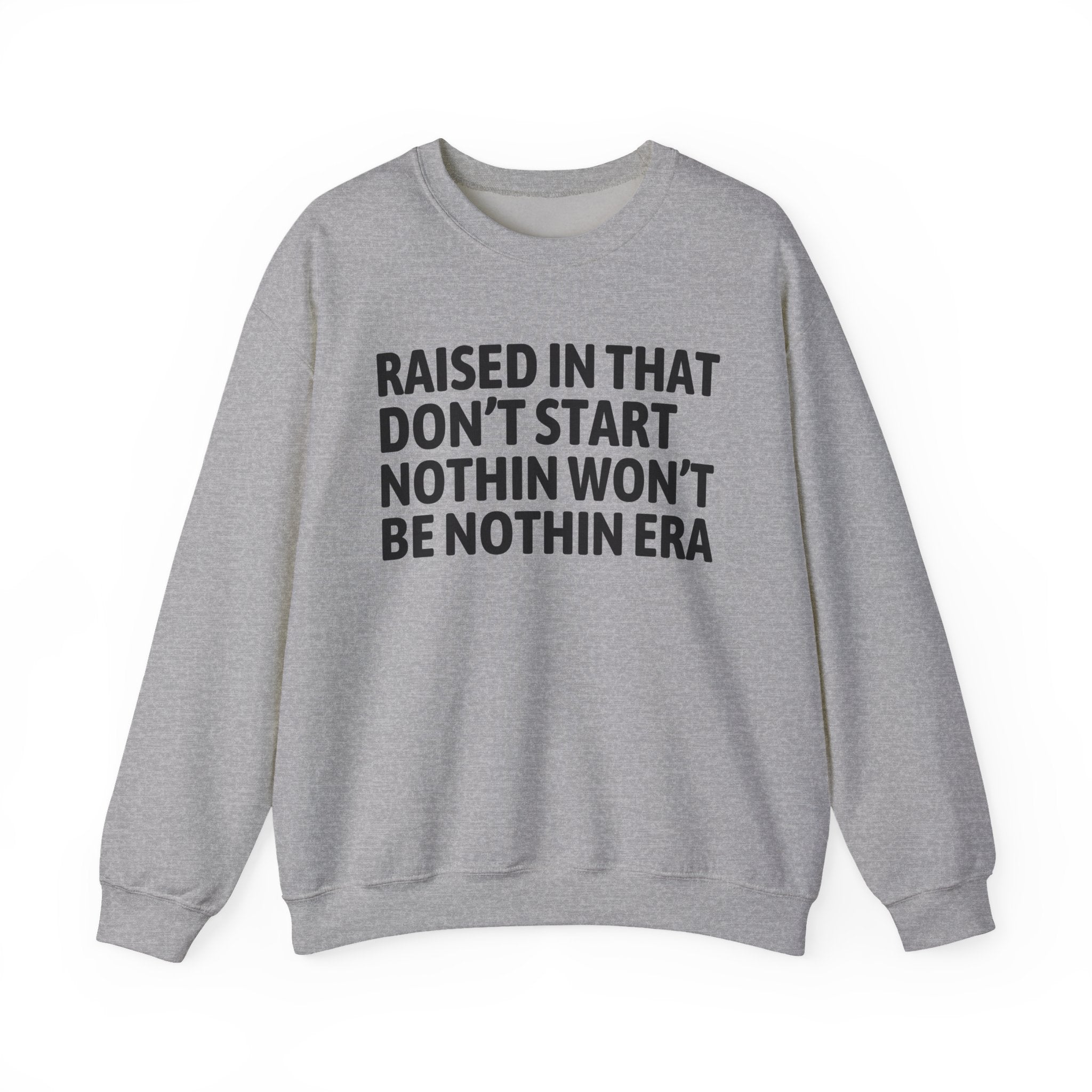 Raised In That Don't Start Nothin Won't Be Nothin Era — Humorous Growing Up Graphic Sweatshirt